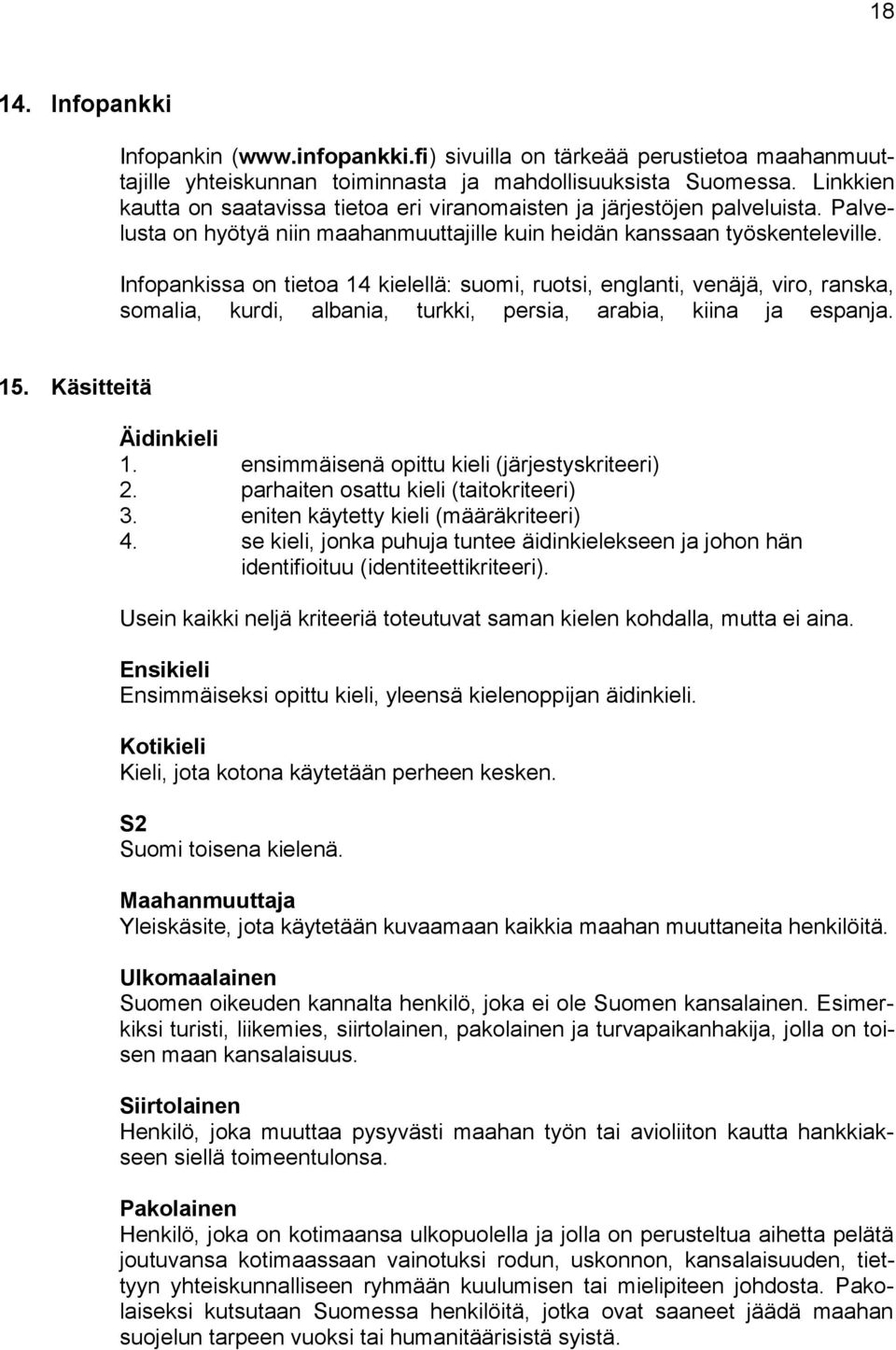 Infopankissa on tietoa 14 kielellä: suomi, ruotsi, englanti, venäjä, viro, ranska, somalia, kurdi, albania, turkki, persia, arabia, kiina ja espanja. 15. Käsitteitä Äidinkieli 1.