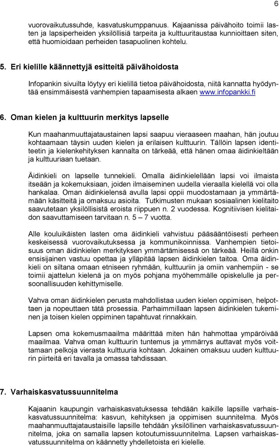 Eri kielille käännettyjä esitteitä päivähoidosta Infopankin sivuilta löytyy eri kielillä tietoa päivähoidosta, niitä kannatta hyödyntää ensimmäisestä vanhempien tapaamisesta alkaen www.infopankki.