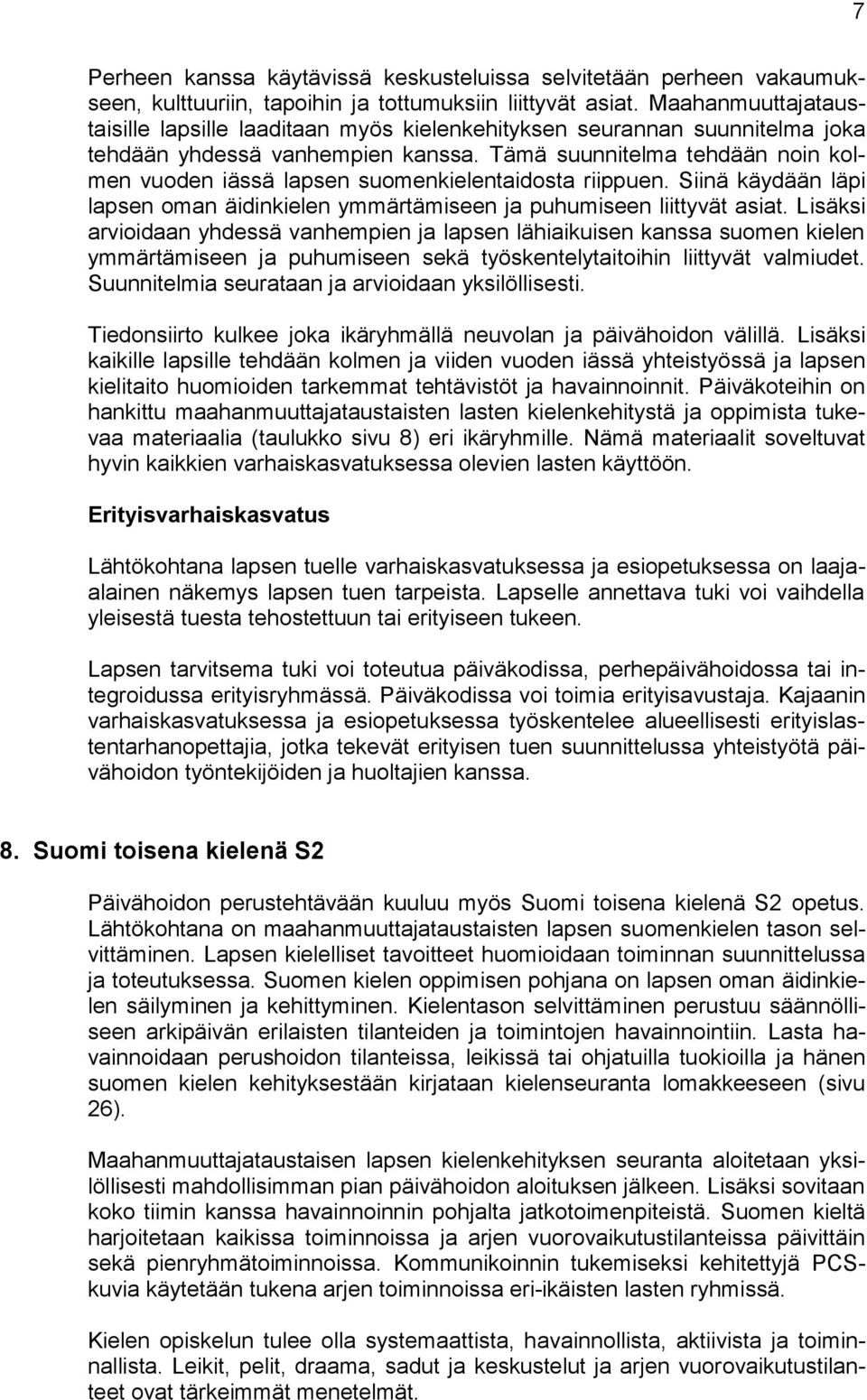 Tämä suunnitelma tehdään noin kolmen vuoden iässä lapsen suomenkielentaidosta riippuen. Siinä käydään läpi lapsen oman äidinkielen ymmärtämiseen ja puhumiseen liittyvät asiat.