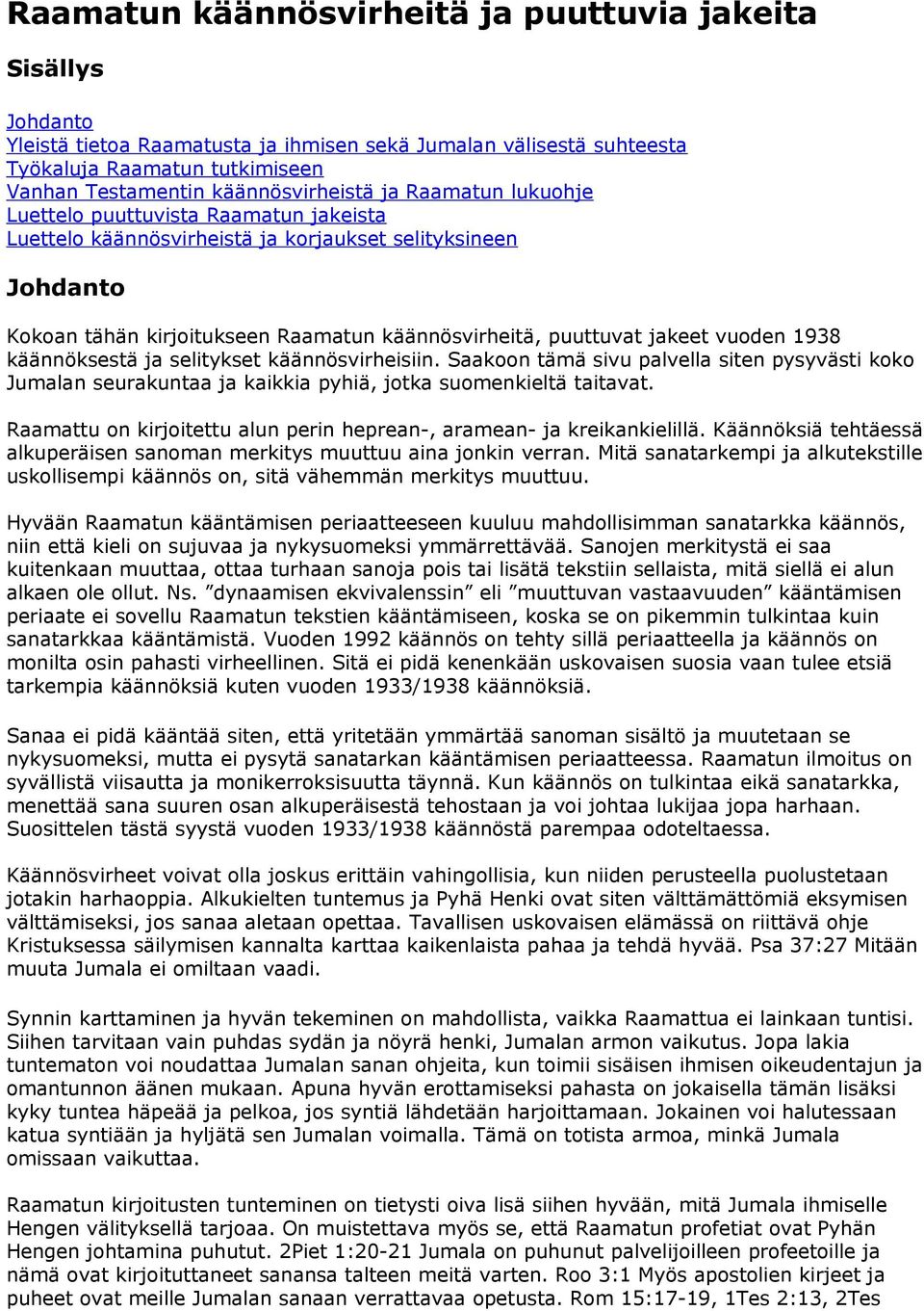 puuttuvat jakeet vuoden 1938 käännöksestä ja selitykset käännösvirheisiin. Saakoon tämä sivu palvella siten pysyvästi koko Jumalan seurakuntaa ja kaikkia pyhiä, jotka suomenkieltä taitavat.