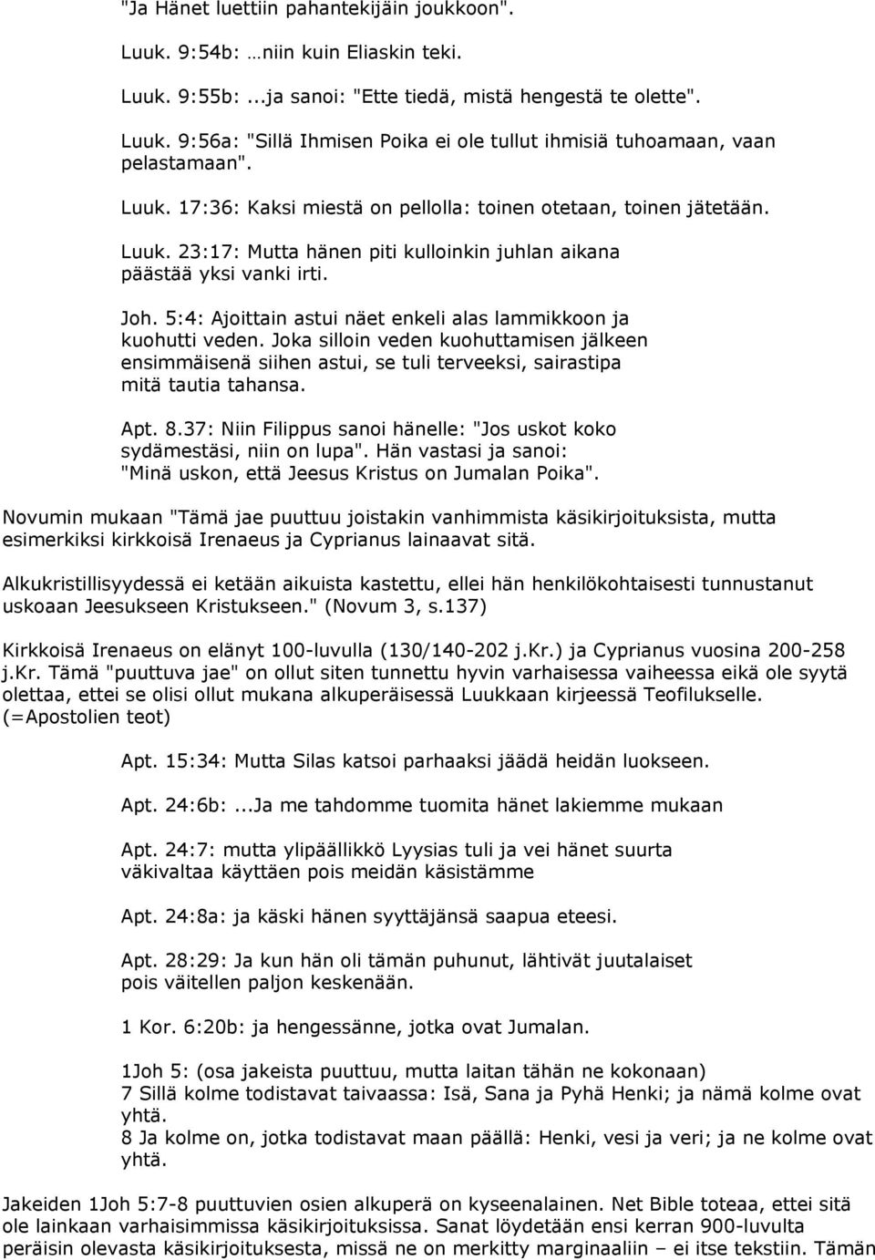 5:4: Ajoittain astui näet enkeli alas lammikkoon ja kuohutti veden. Joka silloin veden kuohuttamisen jälkeen ensimmäisenä siihen astui, se tuli terveeksi, sairastipa mitä tautia tahansa. Apt. 8.