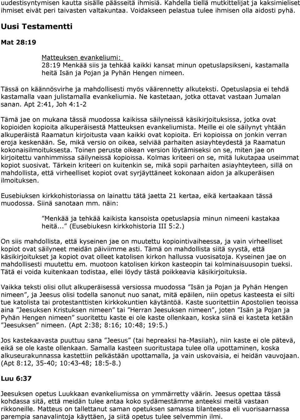 Tässä on käännösvirhe ja mahdollisesti myös väärennetty alkuteksti. Opetuslapsia ei tehdä kastamalla vaan julistamalla evankeliumia. Ne kastetaan, jotka ottavat vastaan Jumalan sanan.