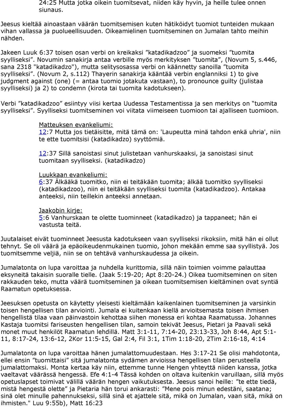 Jakeen Luuk 6:37 toisen osan verbi on kreikaksi katadikadzoo ja suomeksi tuomita syylliseksi. Novumin sanakirja antaa verbille myös merkityksen tuomita, (Novum 5, s.