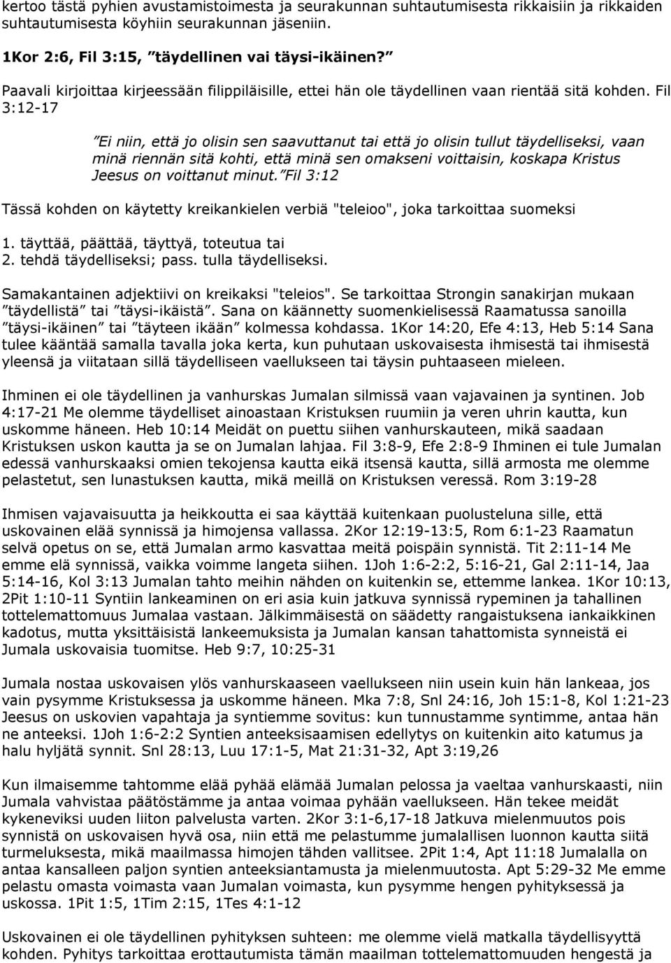 Fil 3:12-17 Ei niin, että jo olisin sen saavuttanut tai että jo olisin tullut täydelliseksi, vaan minä riennän sitä kohti, että minä sen omakseni voittaisin, koskapa Kristus Jeesus on voittanut minut.