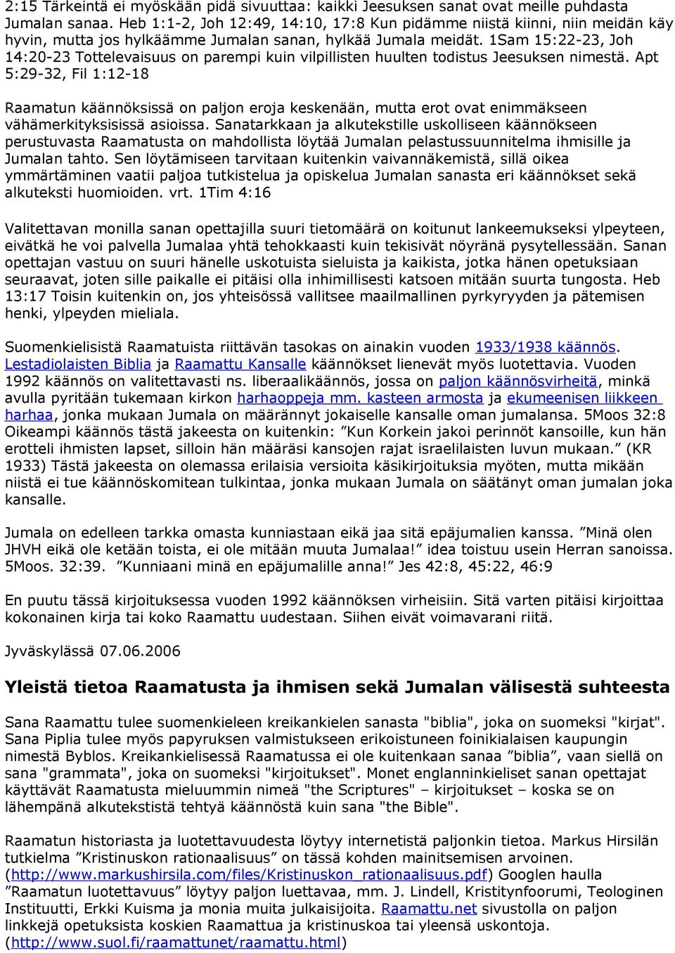 1Sam 15:22-23, Joh 14:20-23 Tottelevaisuus on parempi kuin vilpillisten huulten todistus Jeesuksen nimestä.