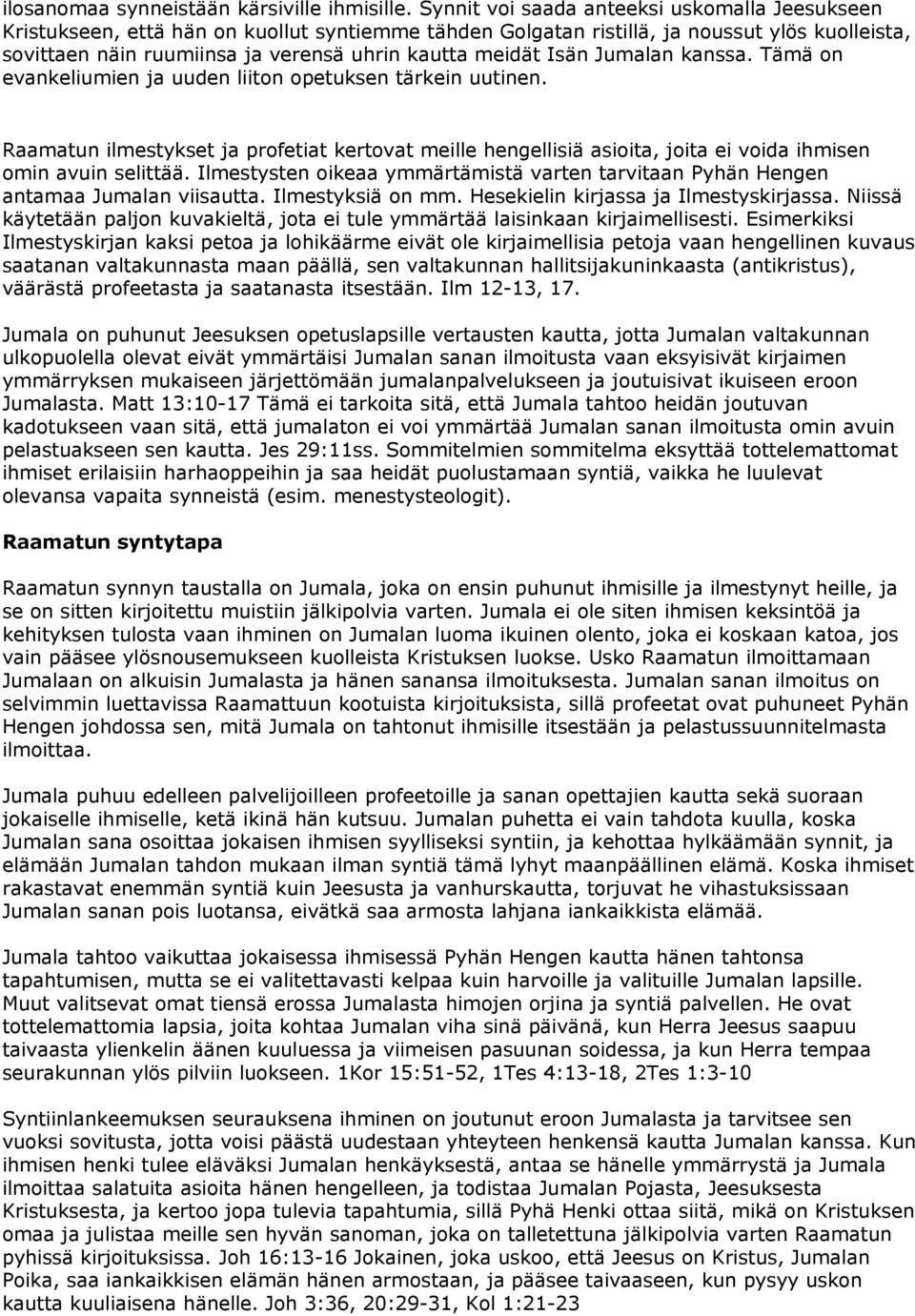 Isän Jumalan kanssa. Tämä on evankeliumien ja uuden liiton opetuksen tärkein uutinen. Raamatun ilmestykset ja profetiat kertovat meille hengellisiä asioita, joita ei voida ihmisen omin avuin selittää.