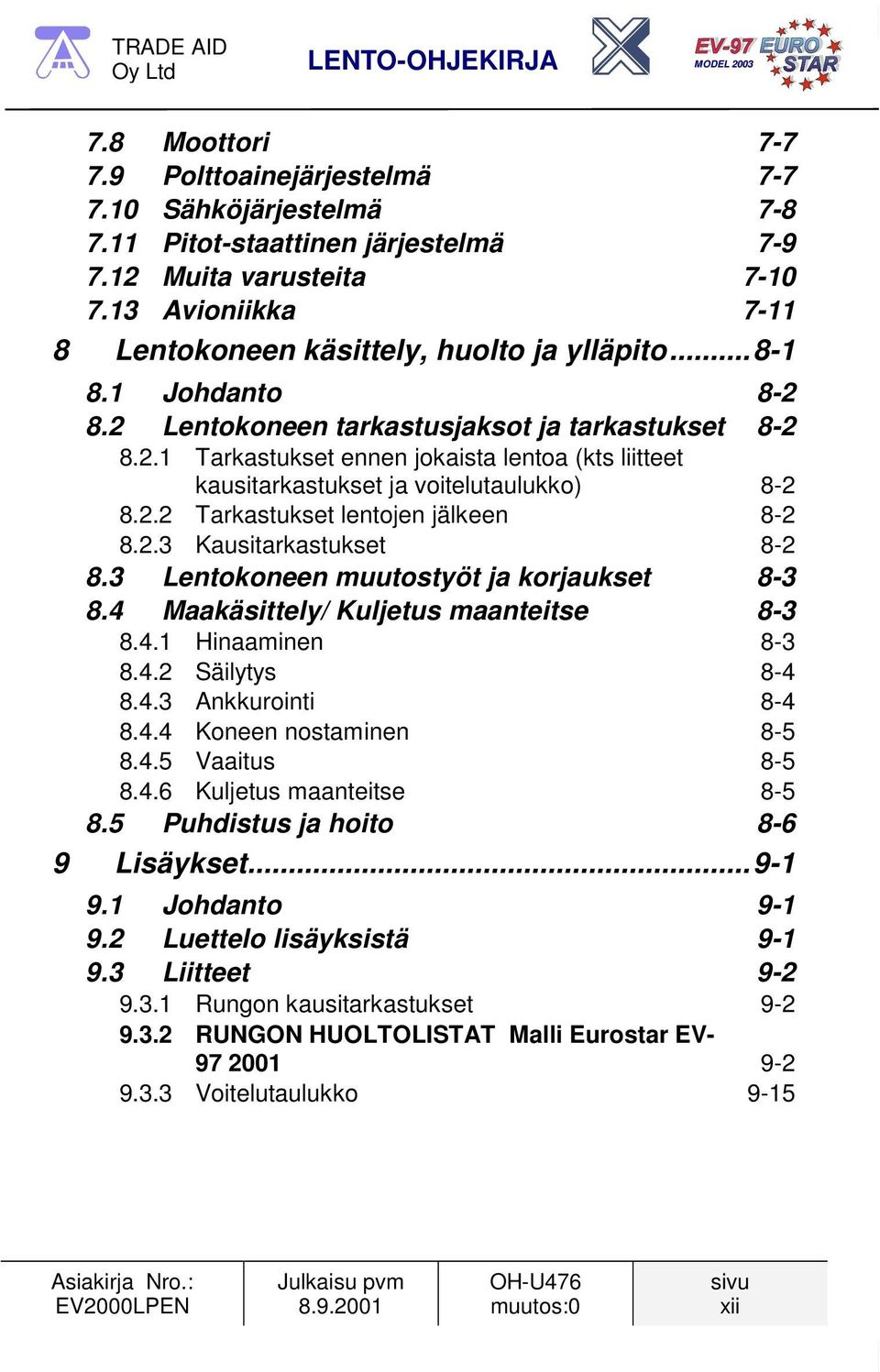 2.2 Tarkastukset lentojen jälkeen 8-2 8.2.3 Kausitarkastukset 8-2 8.3 Lentokoneen muutostyöt ja korjaukset 8-3 8.4 Maakäsittely/ Kuljetus maanteitse 8-3 8.4.1 Hinaaminen 8-3 8.4.2 Säilytys 8-4 8.4.3 Ankkurointi 8-4 8.