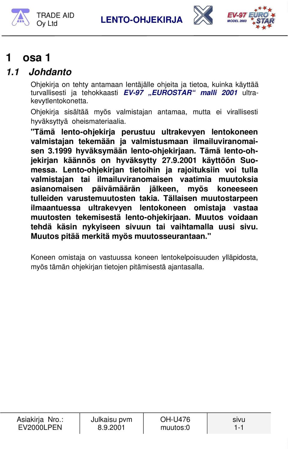 "Tämä lento-ohjekirja perustuu ultrakevyen lentokoneen valmistajan tekemään ja valmistusmaan ilmailuviranomaisen 3.1999 hyväksymään lento-ohjekirjaan. Tämä lento-ohjekirjan käännös on hyväksytty 27.9.2001 käyttöön Suomessa.