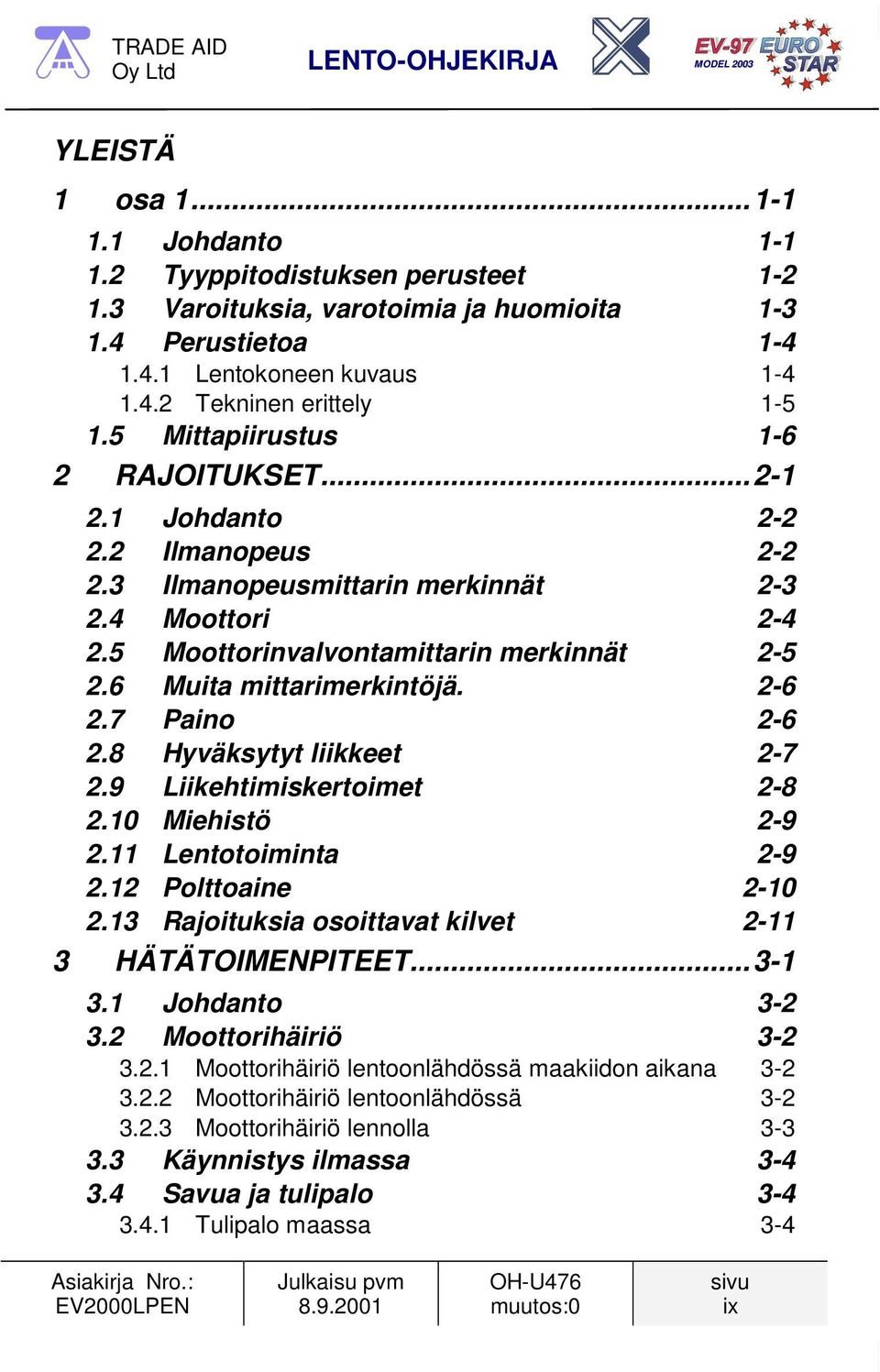 6 Muita mittarimerkintöjä. 2-6 2.7 Paino 2-6 2.8 Hyväksytyt liikkeet 2-7 2.9 Liikehtimiskertoimet 2-8 2.10 Miehistö 2-9 2.11 Lentotoiminta 2-9 2.12 Polttoaine 2-10 2.