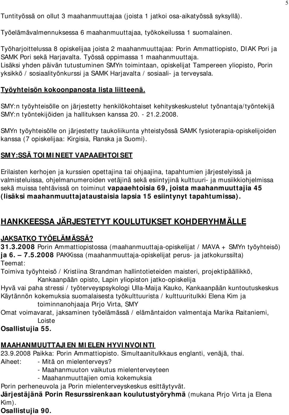 Lisäksi yhden päivän tutustuminen SMYn toimintaan, opiskelijat Tampereen yliopisto, Porin yksikkö / sosiaalityönkurssi ja SAMK Harjavalta / sosiaali- ja terveysala.
