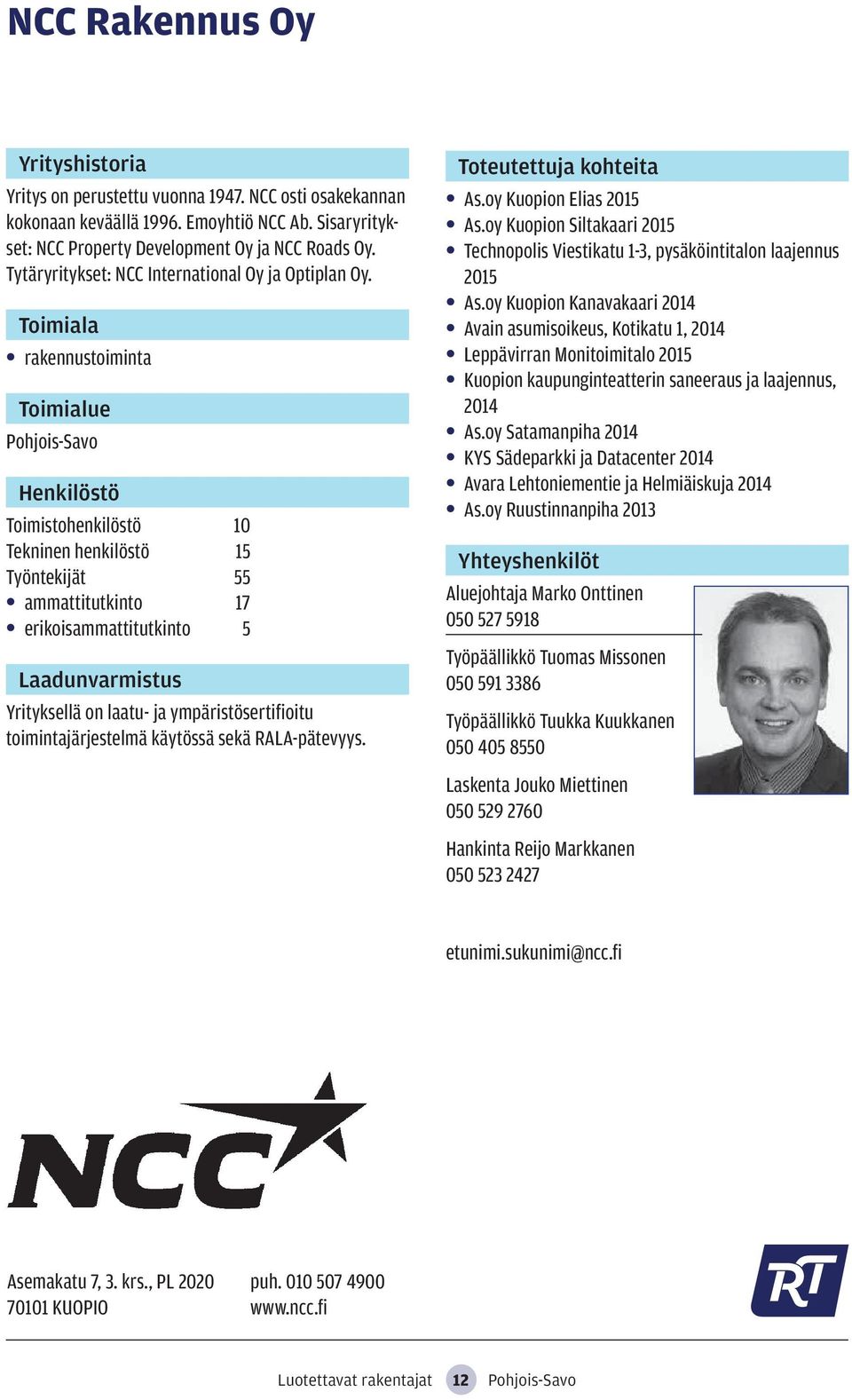 rakennustoiminta Pohjois-Savo Toimistohenkilöstö 10 Tekninen henkilöstö 15 Työntekijät 55 ammattitutkinto 17 erikoisammattitutkinto 5 Yrityksellä on laatu- ja ympäristösertifioitu toimintajärjestelmä