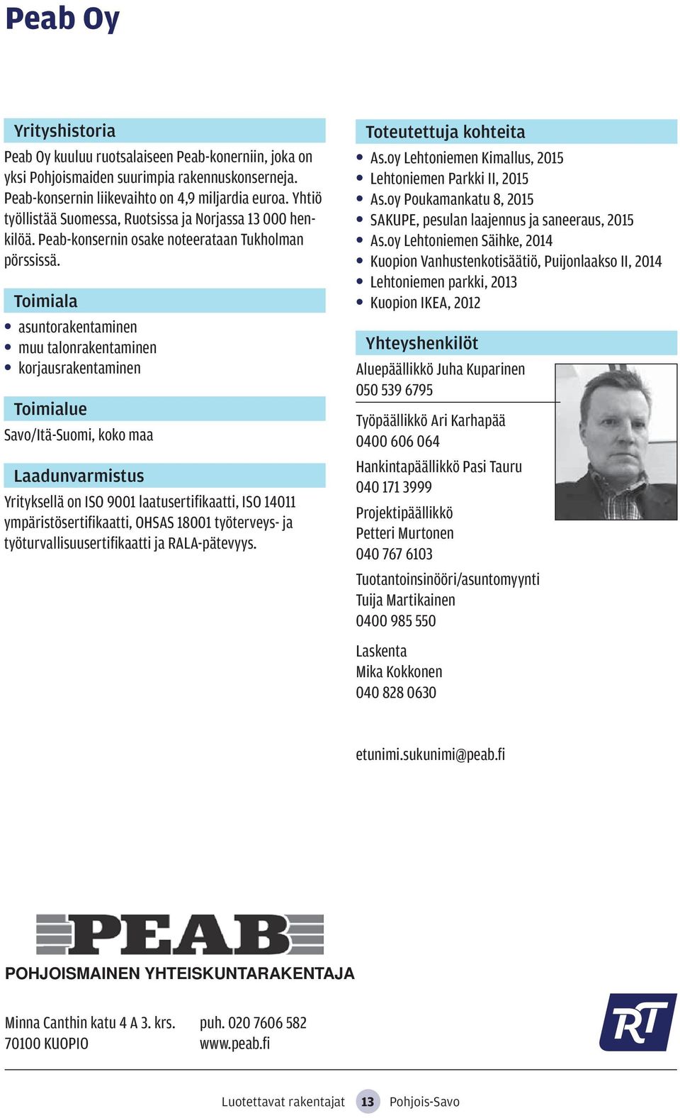 asuntorakentaminen muu talonrakentaminen korjausrakentaminen Savo/Itä-Suomi, koko maa Yrityksellä on ISO 9001 laatusertifikaatti, ISO 14011 ympäristösertifikaatti, OHSAS 18001 työterveys- ja