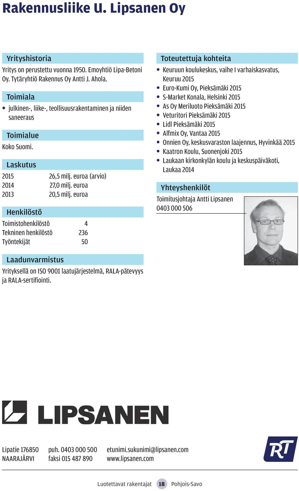 euroa Toimistohenkilöstö 4 Tekninen henkilöstö 236 Työntekijät 50 Keuruun koulukeskus, vaihe I varhaiskasvatus, Keuruu 2015 Euro-Kumi Oy, Pieksämäki 2015 S-Market Konala, Helsinki 2015 As Oy