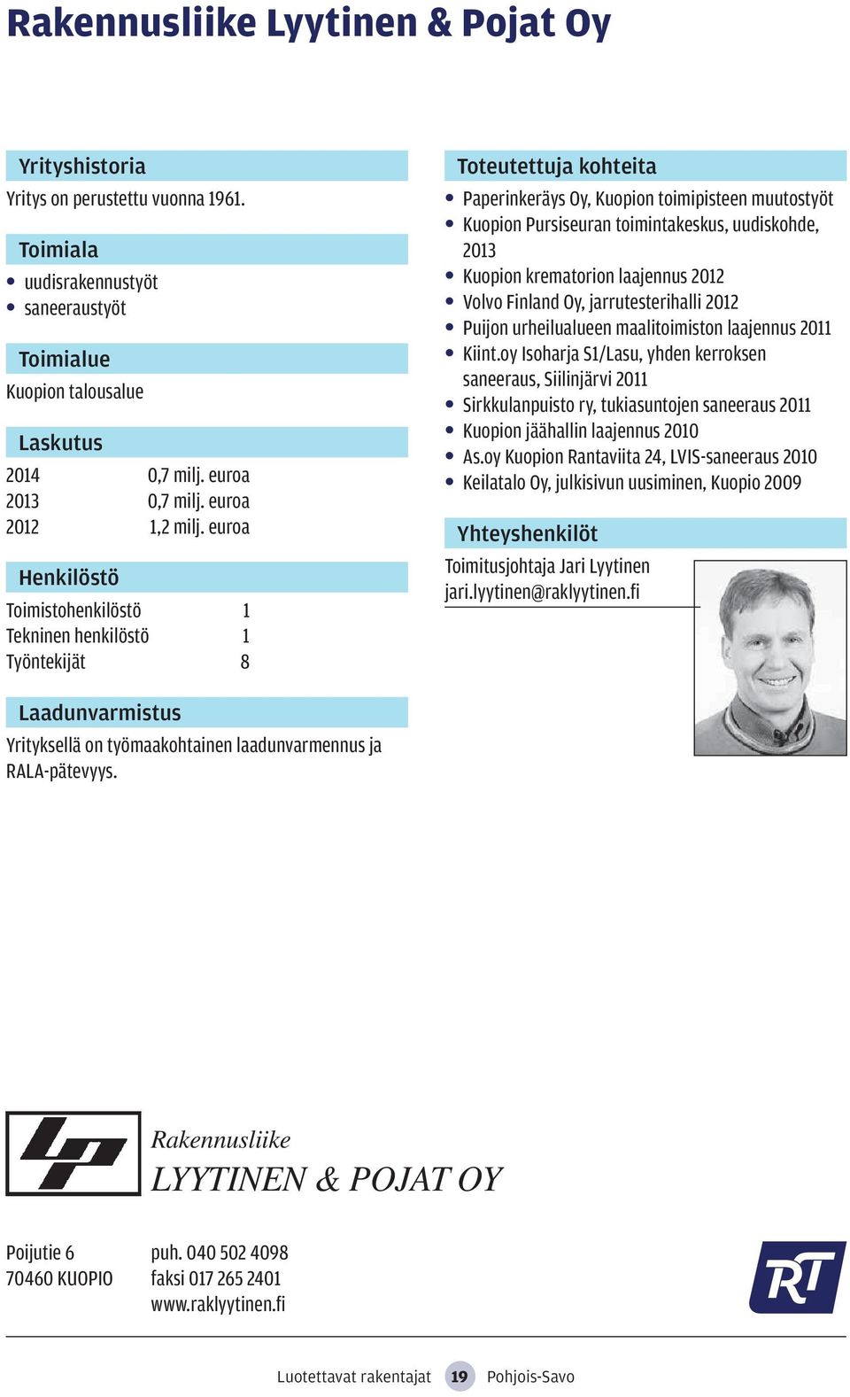 2012 Volvo Finland Oy, jarrutesterihalli 2012 Puijon urheilualueen maalitoimiston laajennus 2011 Kiint.