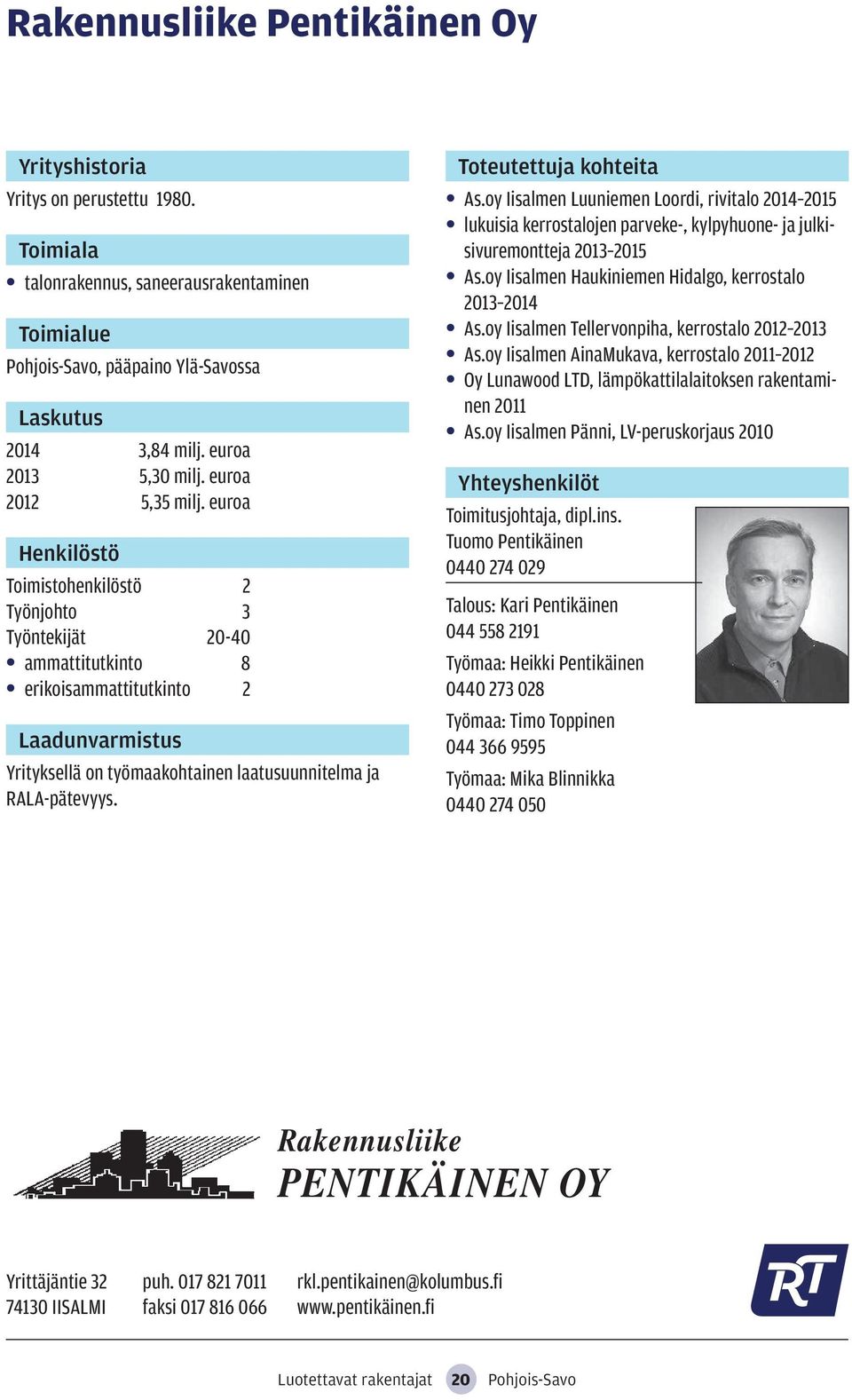 oy Iisalmen Luuniemen Loordi, rivitalo 2014 2015 lukuisia kerrostalojen parveke-, kylpyhuone- ja julkisivuremontteja 2013 2015 As.oy Iisalmen Haukiniemen Hidalgo, kerrostalo 2013 2014 As.