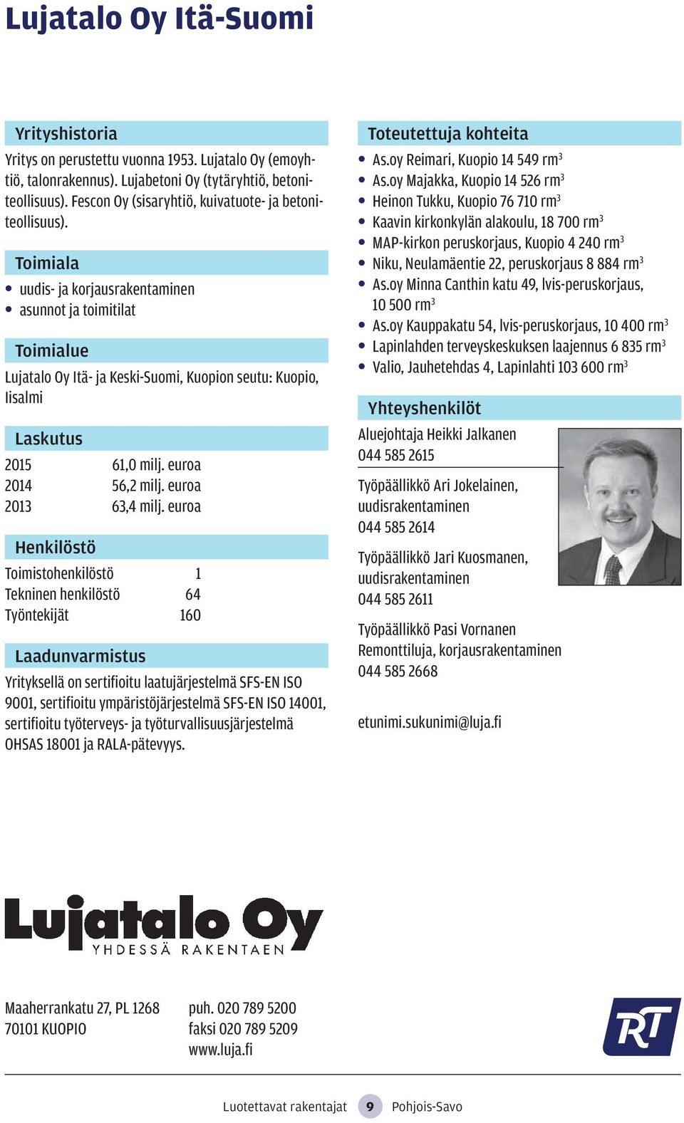 euroa Toimistohenkilöstö 1 Tekninen henkilöstö 64 Työntekijät 160 Yrityksellä on sertifioitu laatujärjestelmä SFS-EN ISO 9001, sertifioitu ympäristöjärjestelmä SFS-EN ISO 14001, sertifioitu