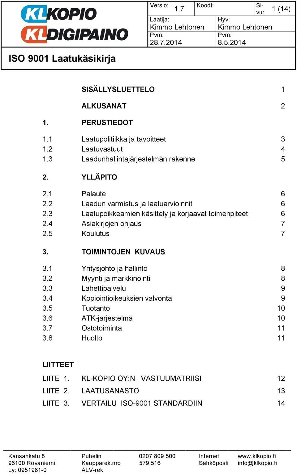 5 Koulutus 7 3. TOIMINTOJEN KUVAUS 3.1 Yritysjohto ja hallinto 8 3.2 Myynti ja markkinointi 8 3.3 Lähettipalvelu 9 3.4 Kopiointioikeuksien valvonta 9 3.