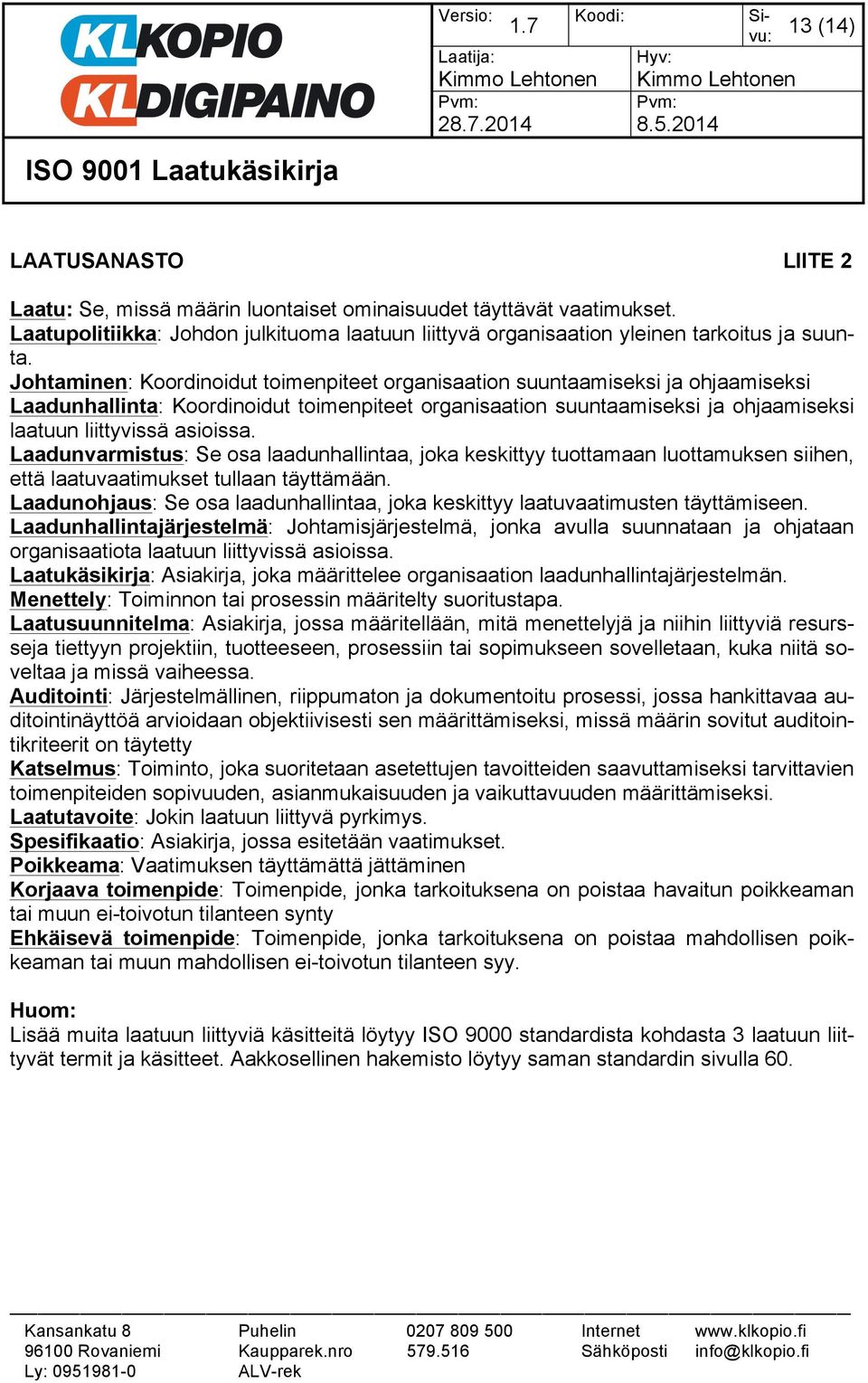 Laadunvarmistus: Se osa laadunhallintaa, joka keskittyy tuottamaan luottamuksen siihen, että laatuvaatimukset tullaan täyttämään.