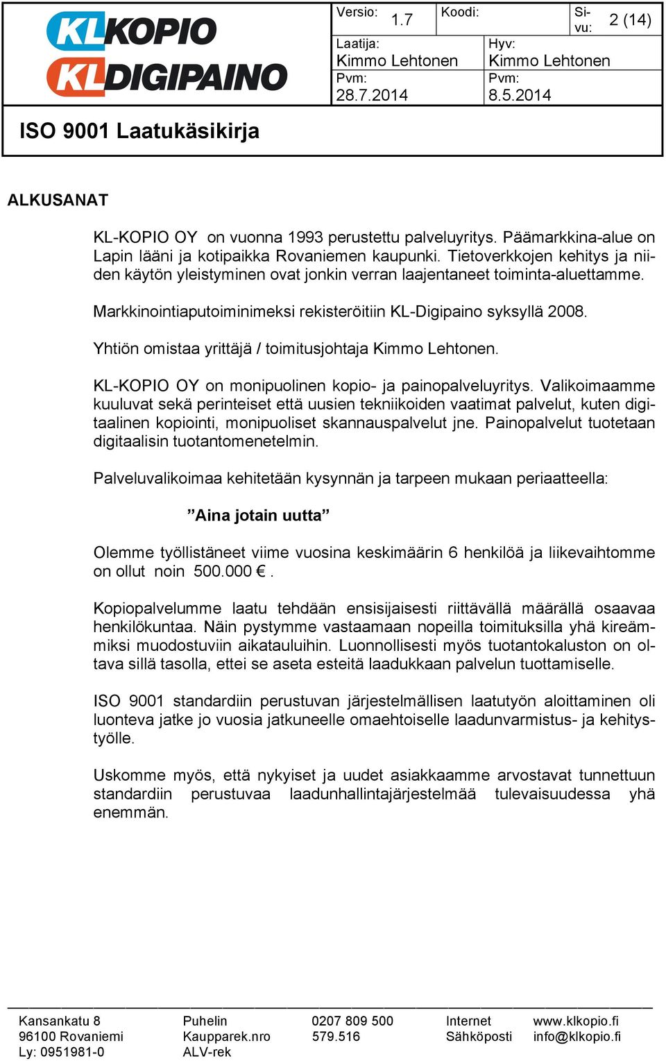 Yhtiön omistaa yrittäjä / toimitusjohtaja. KL-KOPIO OY on monipuolinen kopio- ja painopalveluyritys.