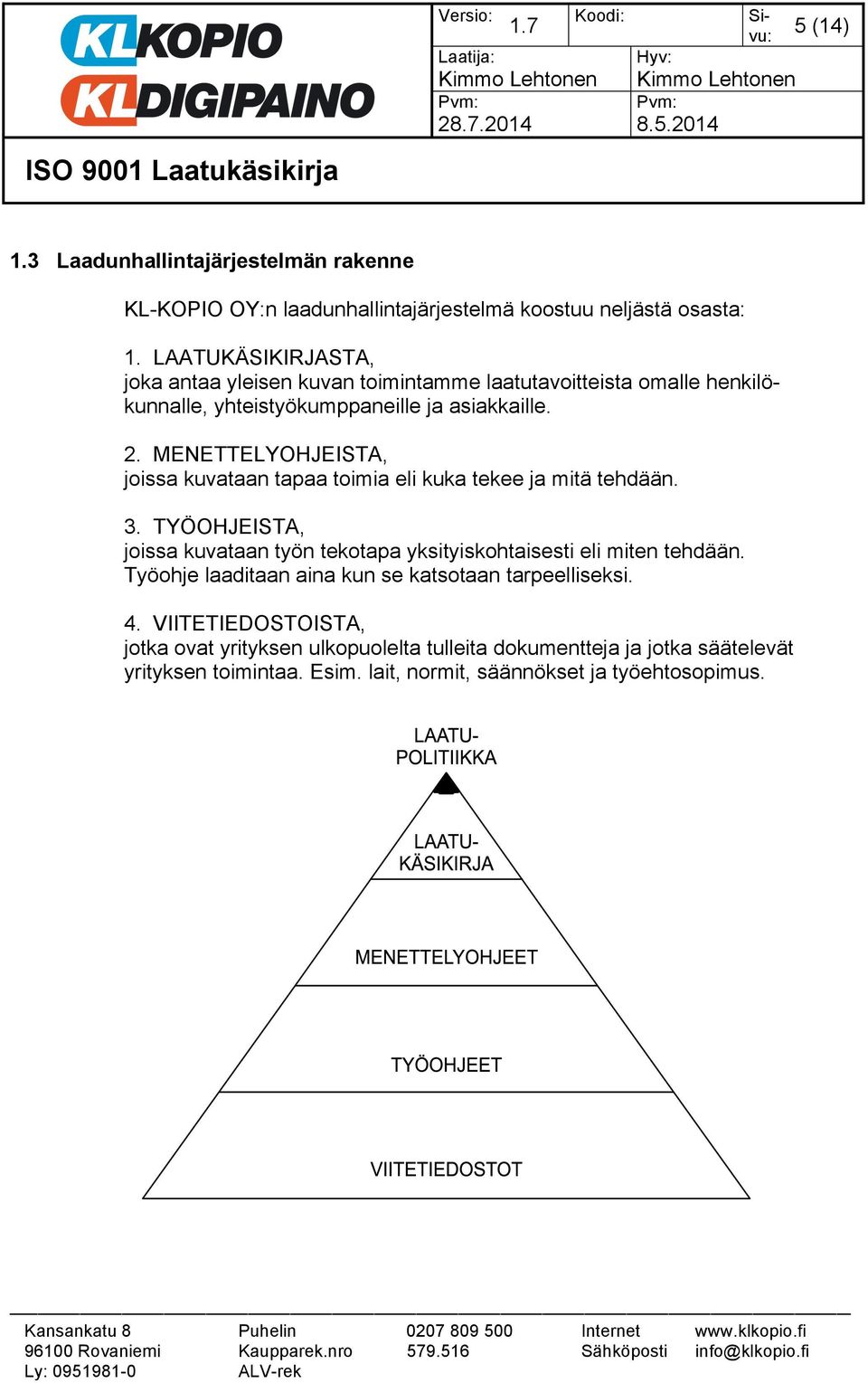 MENETTELYOHJEISTA, joissa kuvataan tapaa toimia eli kuka tekee ja mitä tehdään. 3.