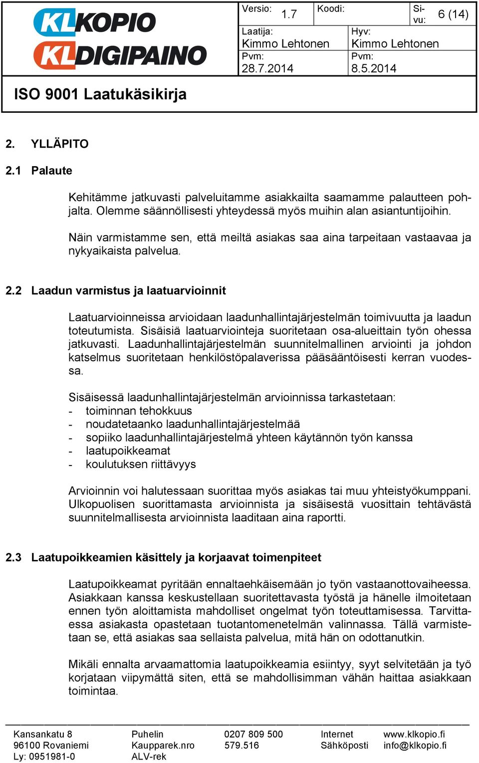 2 Laadun varmistus ja laatuarvioinnit Laatuarvioinneissa arvioidaan laadunhallintajärjestelmän toimivuutta ja laadun toteutumista.