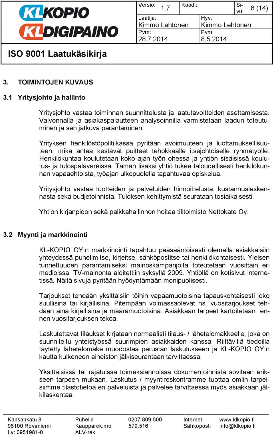 Yrityksen henkilöstöpolitiikassa pyritään avoimuuteen ja luottamuksellisuuteen, mikä antaa kestävät puitteet tehokkaalle itsejohtoiselle ryhmätyölle.