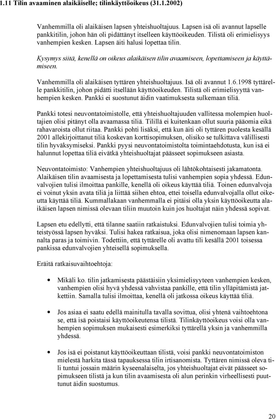 Kysymys siitä, kenellä on oikeus alaikäisen tilin avaamiseen, lopettamiseen ja käyttämiseen. Vanhemmilla oli alaikäisen tyttären yhteishuoltajuus. Isä oli avannut 1.6.