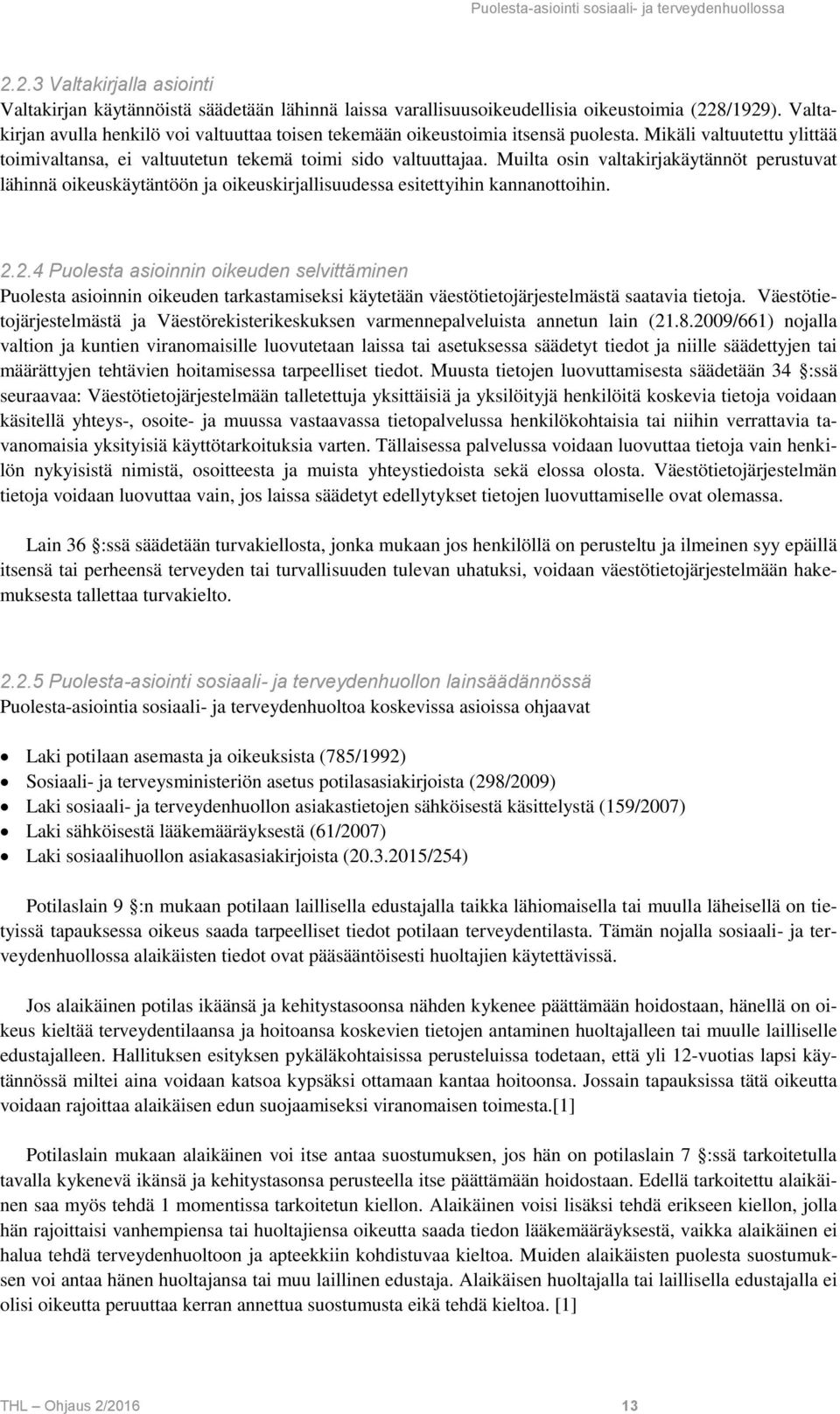 Muilta osin valtakirjakäytännöt perustuvat lähinnä oikeuskäytäntöön ja oikeuskirjallisuudessa esitettyihin kannanottoihin. 2.