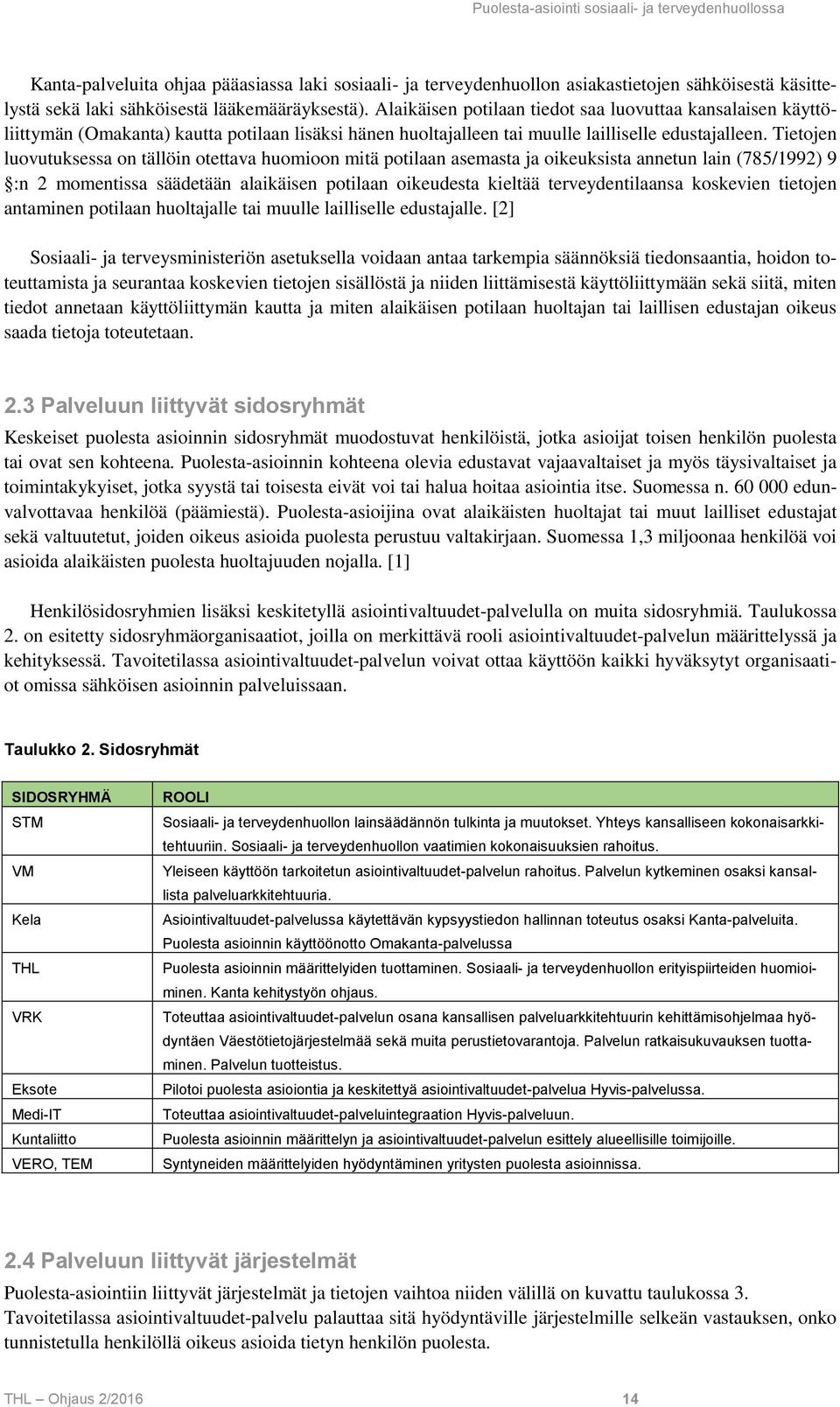 Tietojen luovutuksessa on tällöin otettava huomioon mitä potilaan asemasta ja oikeuksista annetun lain (785/1992) 9 :n 2 momentissa säädetään alaikäisen potilaan oikeudesta kieltää terveydentilaansa