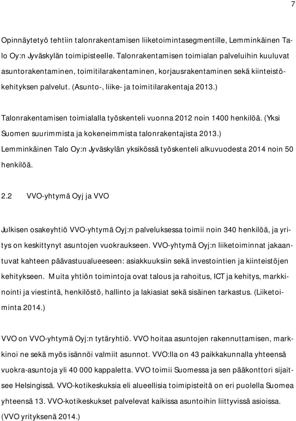 ) Talonrakentamisen toimialalla työskenteli vuonna 2012 noin 1400 henkilöä. (Yksi Suomen suurimmista ja kokeneimmista talonrakentajista 2013.