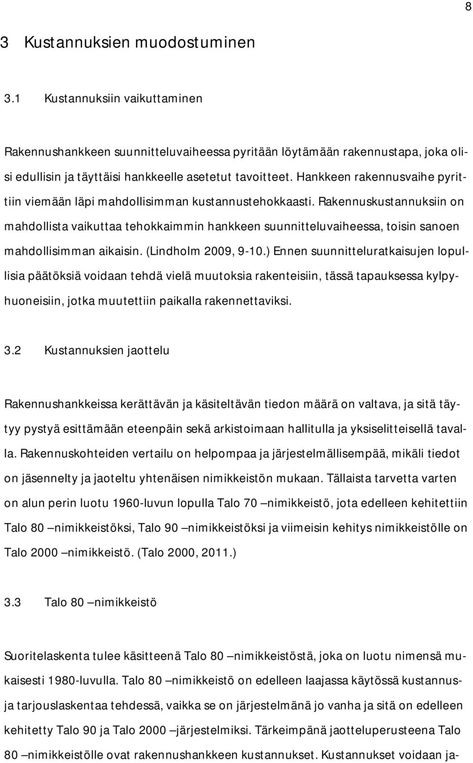 Rakennuskustannuksiin on mahdollista vaikuttaa tehokkaimmin hankkeen suunnitteluvaiheessa, toisin sanoen mahdollisimman aikaisin. (Lindholm 2009, 9-10.