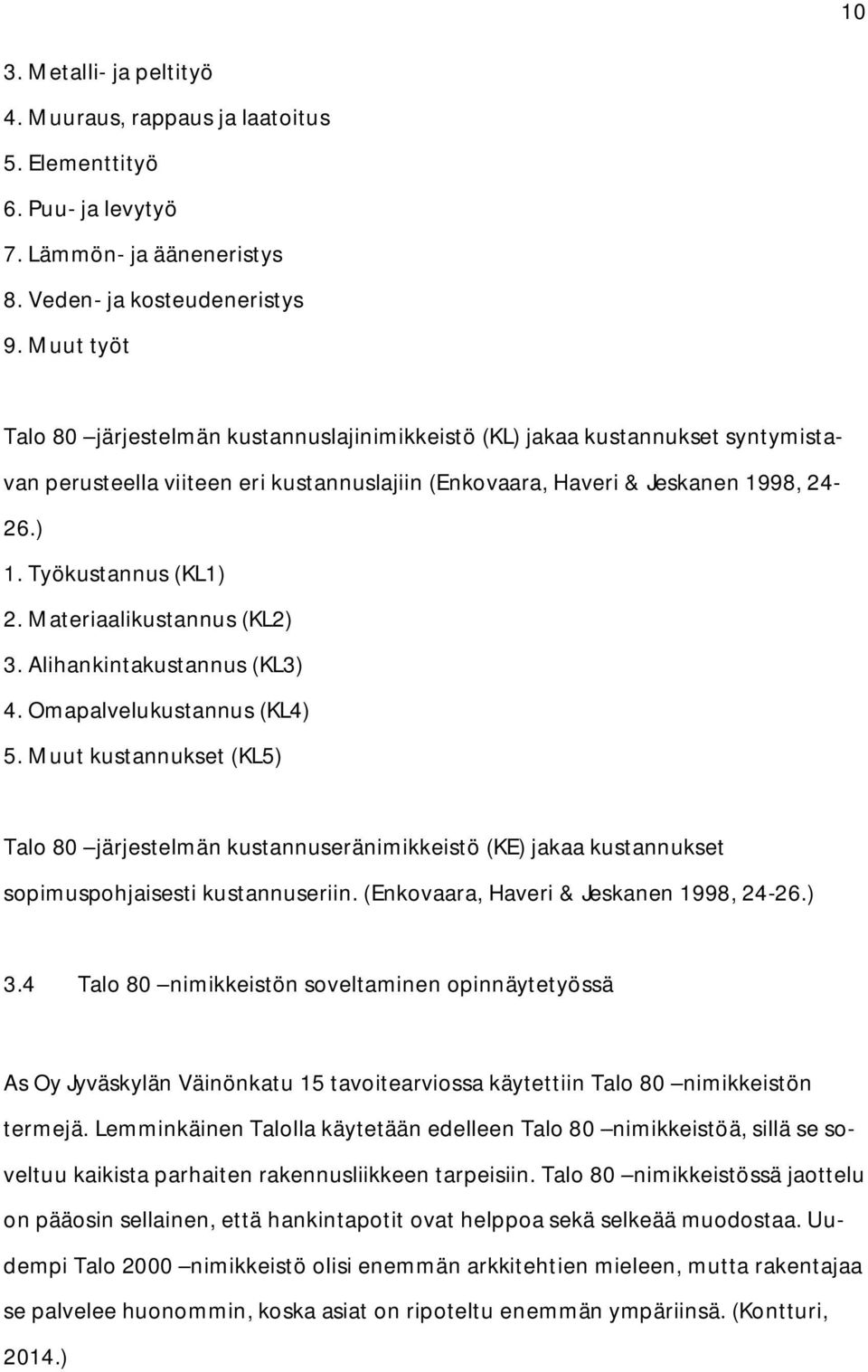 Työkustannus (KL1) 2. Materiaalikustannus (KL2) 3. Alihankintakustannus (KL3) 4. Omapalvelukustannus (KL4) 5.