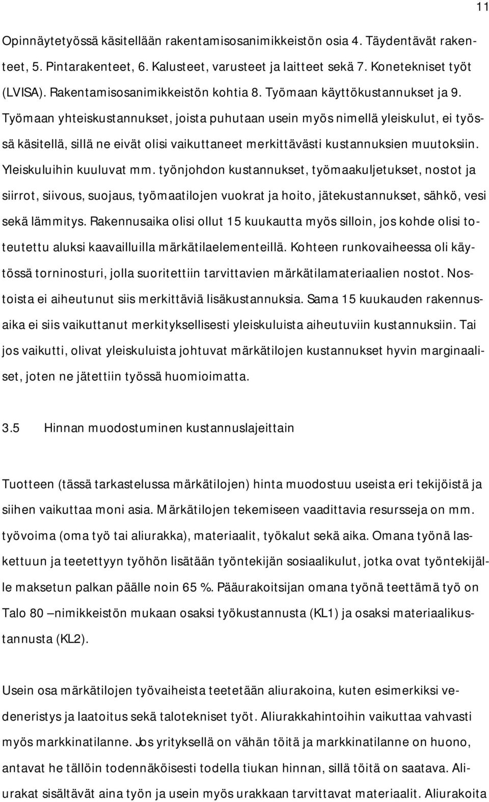 Työmaan yhteiskustannukset, joista puhutaan usein myös nimellä yleiskulut, ei työssä käsitellä, sillä ne eivät olisi vaikuttaneet merkittävästi kustannuksien muutoksiin. Yleiskuluihin kuuluvat mm.