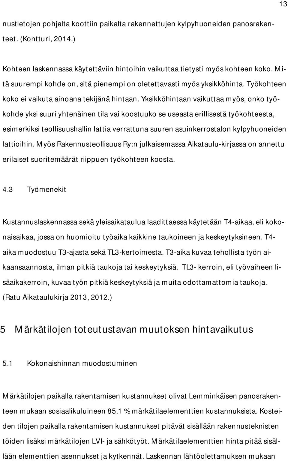 Yksikköhintaan vaikuttaa myös, onko työkohde yksi suuri yhtenäinen tila vai koostuuko se useasta erillisestä työkohteesta, esimerkiksi teollisuushallin lattia verrattuna suuren asuinkerrostalon