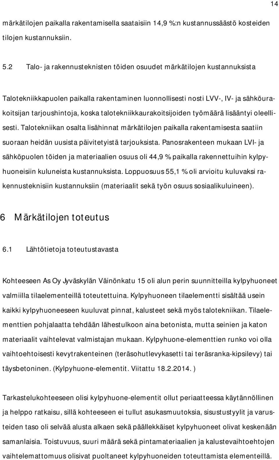 talotekniikkaurakoitsijoiden työmäärä lisääntyi oleellisesti. Talotekniikan osalta lisähinnat märkätilojen paikalla rakentamisesta saatiin suoraan heidän uusista päivitetyistä tarjouksista.