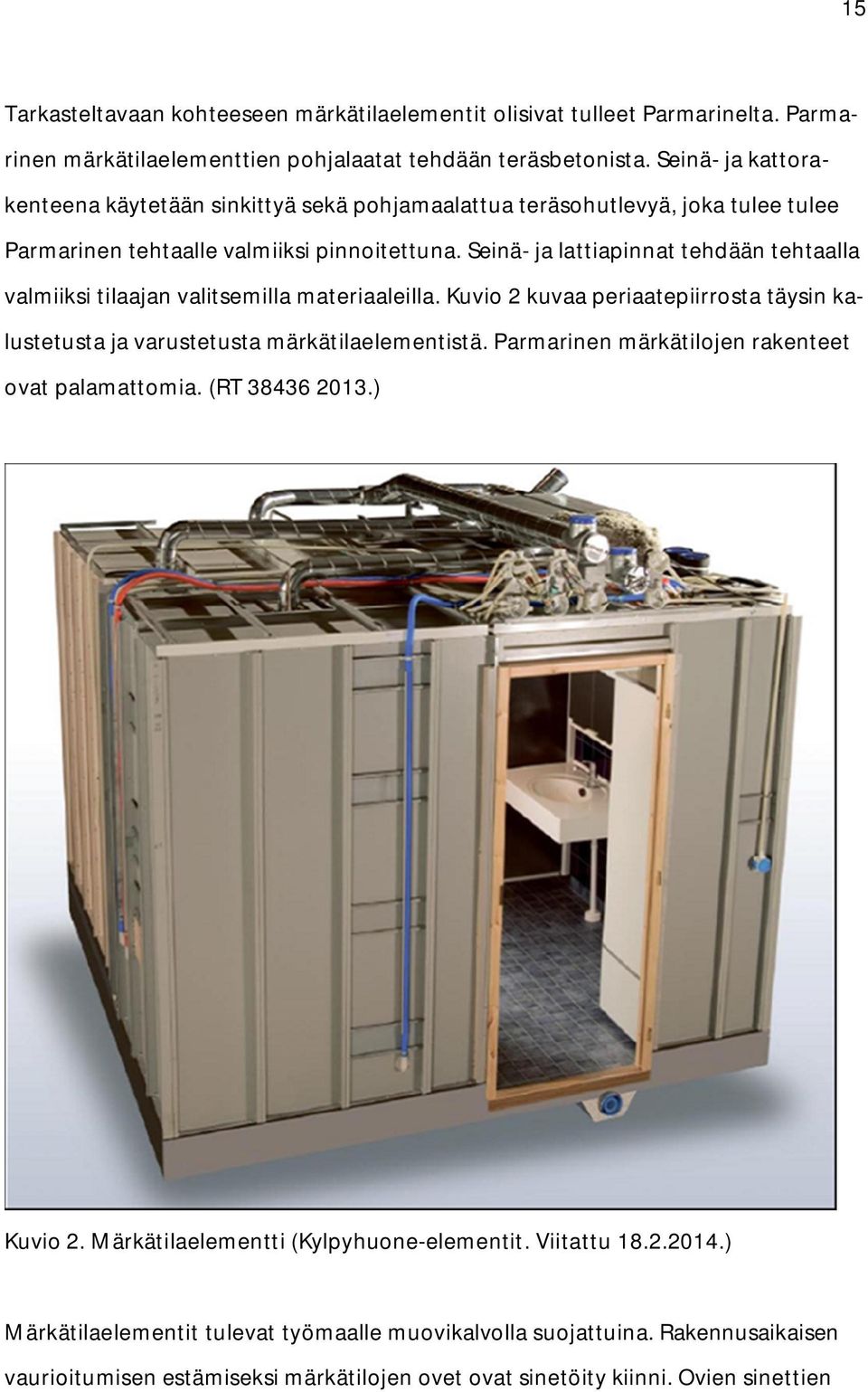 Seinä- ja lattiapinnat tehdään tehtaalla valmiiksi tilaajan valitsemilla materiaaleilla. Kuvio 2 kuvaa periaatepiirrosta täysin kalustetusta ja varustetusta märkätilaelementistä.