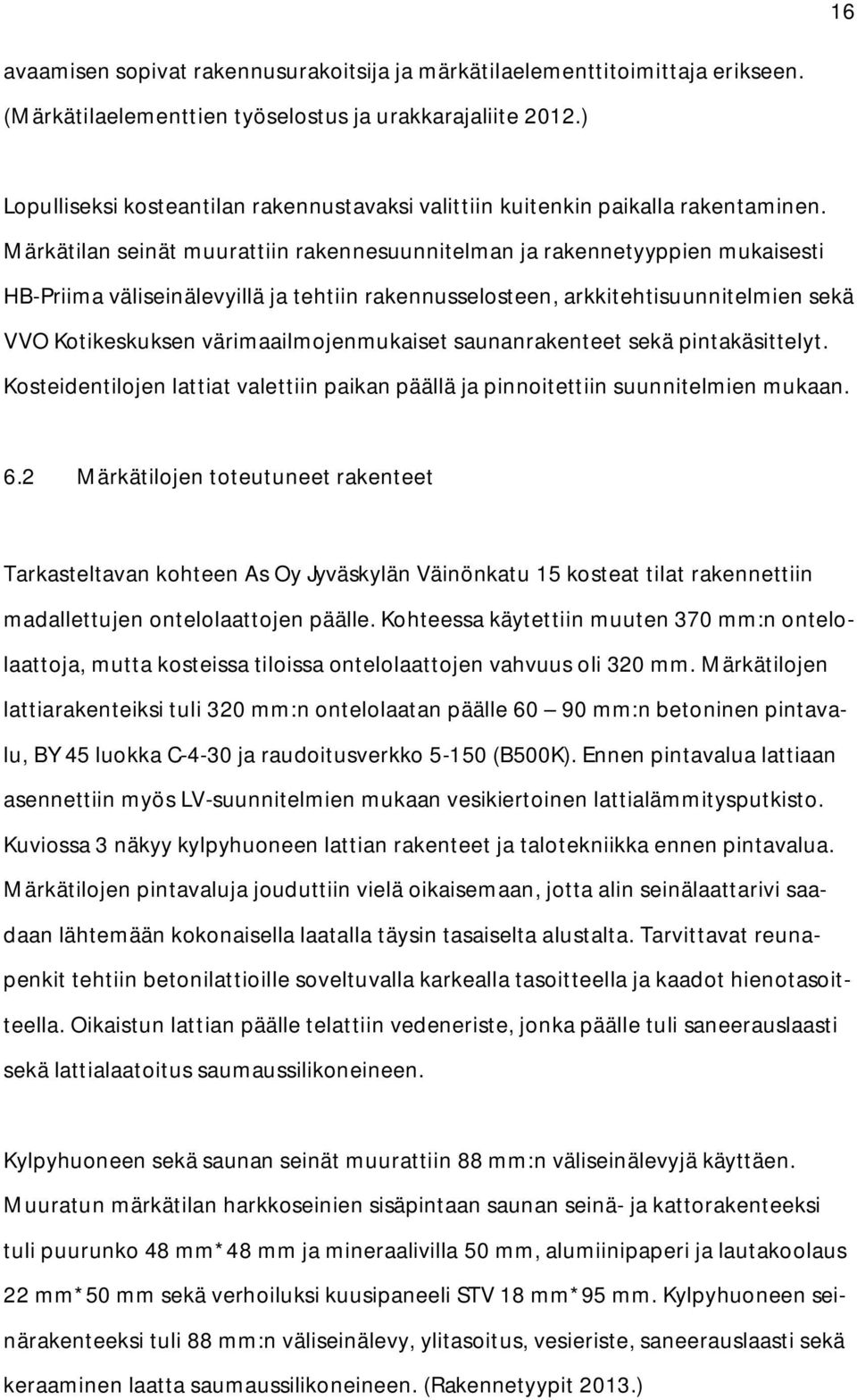 Märkätilan seinät muurattiin rakennesuunnitelman ja rakennetyyppien mukaisesti HB-Priima väliseinälevyillä ja tehtiin rakennusselosteen, arkkitehtisuunnitelmien sekä VVO Kotikeskuksen