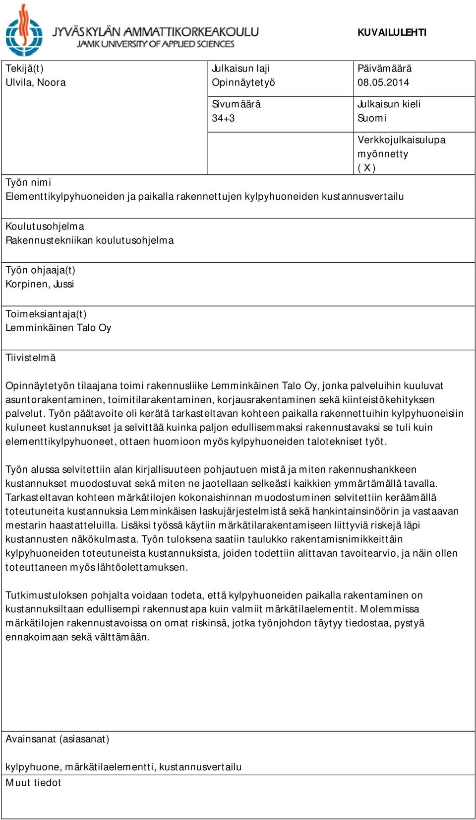 koulutusohjelma Työn ohjaaja(t) Korpinen, Jussi Toimeksiantaja(t) Lemminkäinen Talo Oy Tiivistelmä Opinnäytetyön tilaajana toimi rakennusliike Lemminkäinen Talo Oy, jonka palveluihin kuuluvat