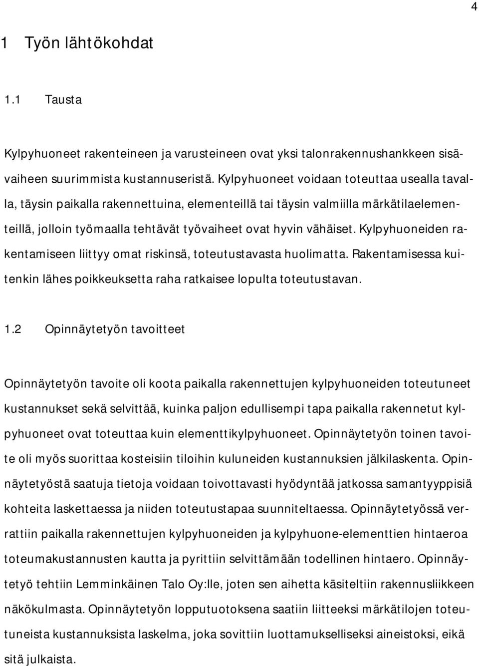 Kylpyhuoneiden rakentamiseen liittyy omat riskinsä, toteutustavasta huolimatta. Rakentamisessa kuitenkin lähes poikkeuksetta raha ratkaisee lopulta toteutustavan. 1.