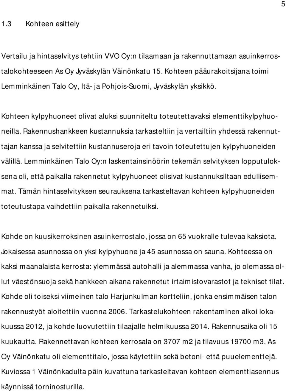 Rakennushankkeen kustannuksia tarkasteltiin ja vertailtiin yhdessä rakennuttajan kanssa ja selvitettiin kustannuseroja eri tavoin toteutettujen kylpyhuoneiden välillä.