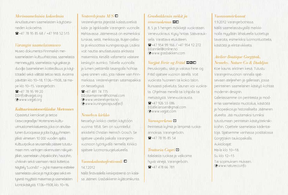 Mahtavassa Jäämeressä on esimerkiksi Grasbakkenin mökit ja venevuokraus 8, 5 ja 3 hengen mökkejä vuokrataan. Venevuokraus: Kysy hintaa. Säävarauk- Vuonnamárkanat 1.9.2012 Varangerbotnissa.