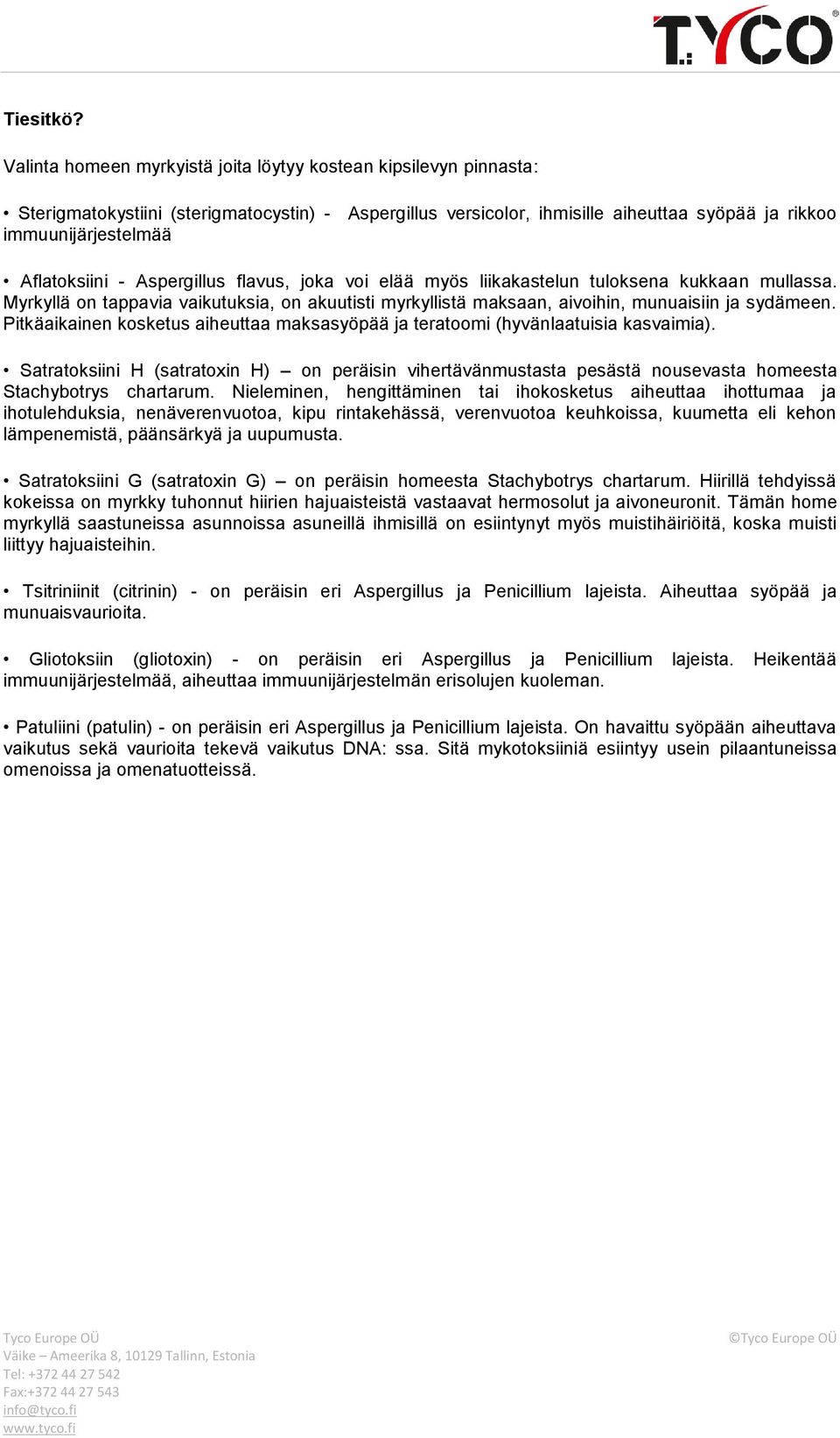 Aflatoksiini - Aspergillus flavus, joka voi elää myös liikakastelun tuloksena kukkaan mullassa. Myrkyllä on tappavia vaikutuksia, on akuutisti myrkyllistä maksaan, aivoihin, munuaisiin ja sydämeen.