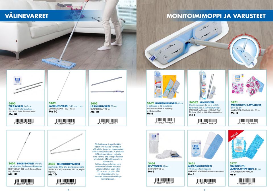 GLASFIBERSKAFT 1-del, 140 cm 3403 LASIKUITUVARSI 70 cm GLASFIBERSKAFT 70 cm 3462 MONITOIMIMOPPI 40 cm + pehmuste + 10 tomuliinaa MULTIMOPP 40 cm + stoppning + 10 dammdukar 34682 MIKROSETTI