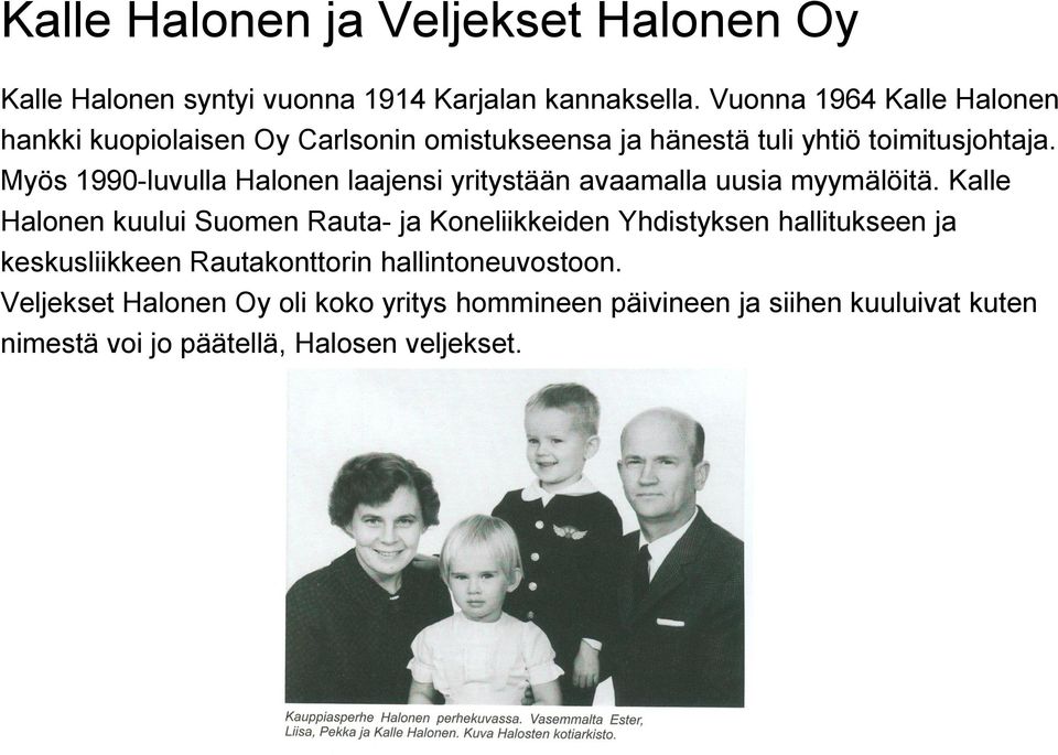 Myös 1990-luvulla Halonen laajensi yritystään avaamalla uusia myymälöitä.