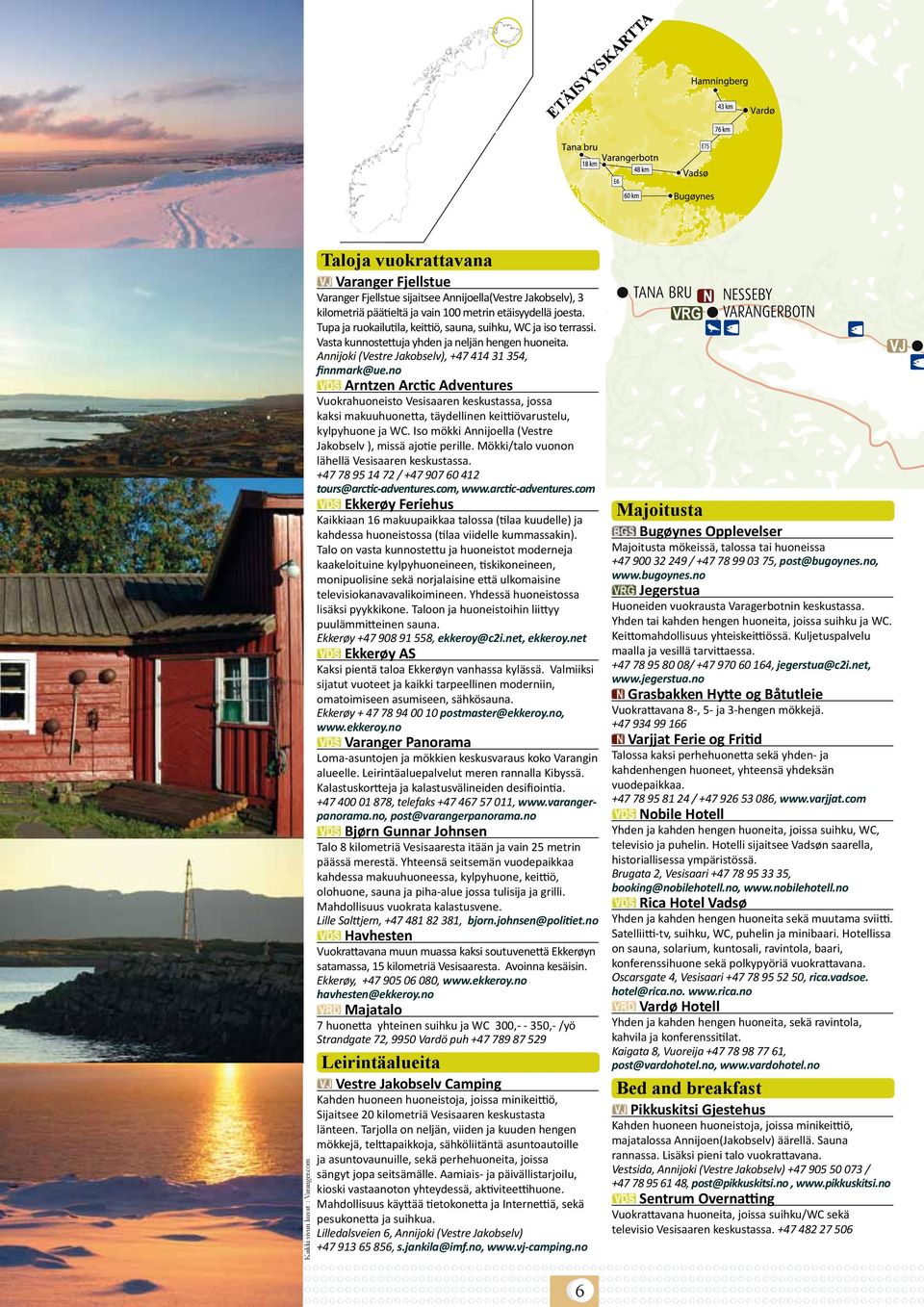 Annijoki (Vestre Jakobselv), +47 414 31 354, finnmark@ue.no Arntzen Arctic Adventures Vuokrahuoneisto Vesisaaren keskustassa, jossa kaksi makuuhuonetta, täydellinen keittiövarustelu, kylpyhuone ja WC.