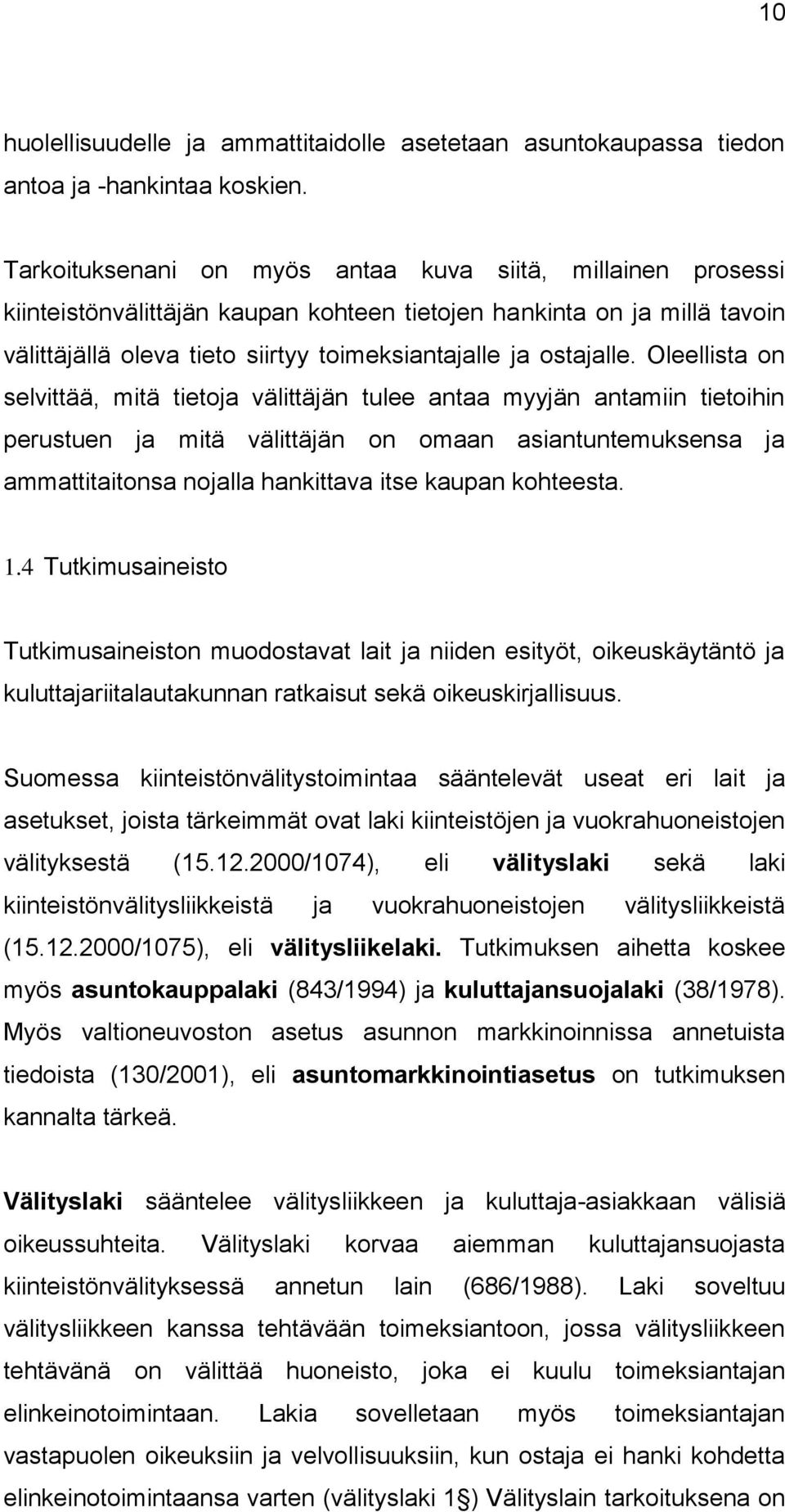 Oleellista on selvittää, mitä tietoja välittäjän tulee antaa myyjän antamiin tietoihin perustuen ja mitä välittäjän on omaan asiantuntemuksensa ja ammattitaitonsa nojalla hankittava itse kaupan