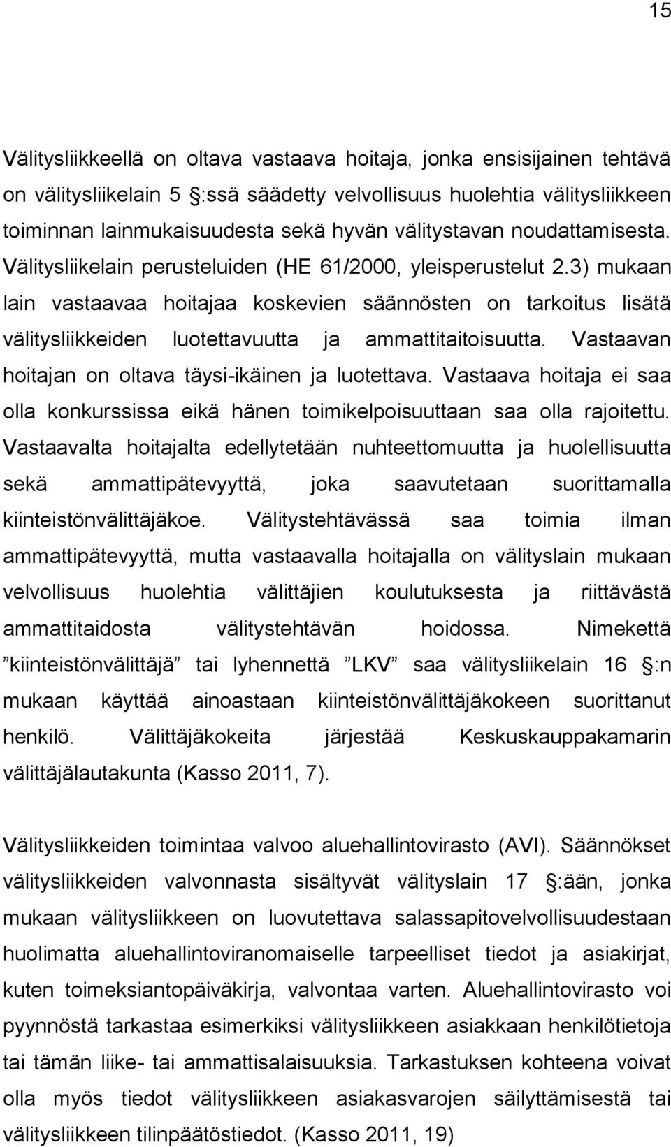 3) mukaan lain vastaavaa hoitajaa koskevien säännösten on tarkoitus lisätä välitysliikkeiden luotettavuutta ja ammattitaitoisuutta. Vastaavan hoitajan on oltava täysi-ikäinen ja luotettava.