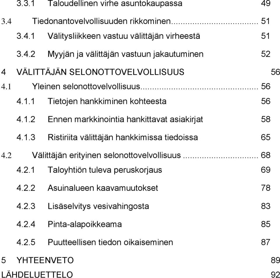 2 Välittäjän erityinen selonottovelvollisuus... 68 4.2.1 Taloyhtiön tuleva peruskorjaus 69 4.2.2 Asuinalueen kaavamuutokset 78 4.2.3 Lisäselvitys vesivahingosta 83 4.2.4 Pinta-alapoikkeama 85 4.