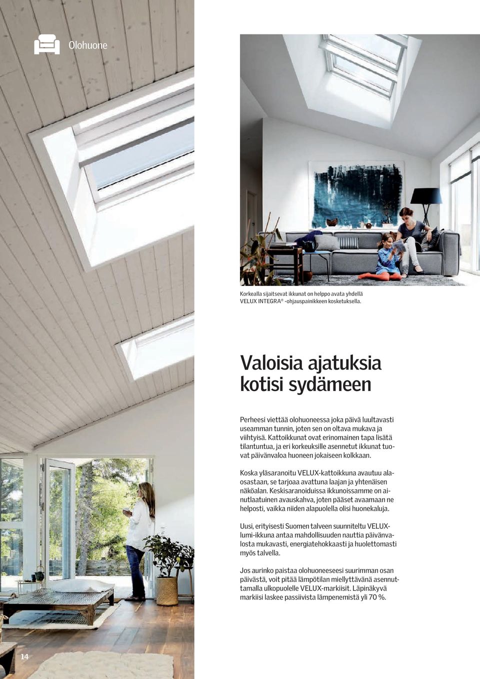 Kattoikkunat ovat erinomainen tapa lisätä tilantuntua, ja eri korkeuksille asennetut ikkunat tuovat päivänvaloa huoneen jokaiseen kolkkaan.