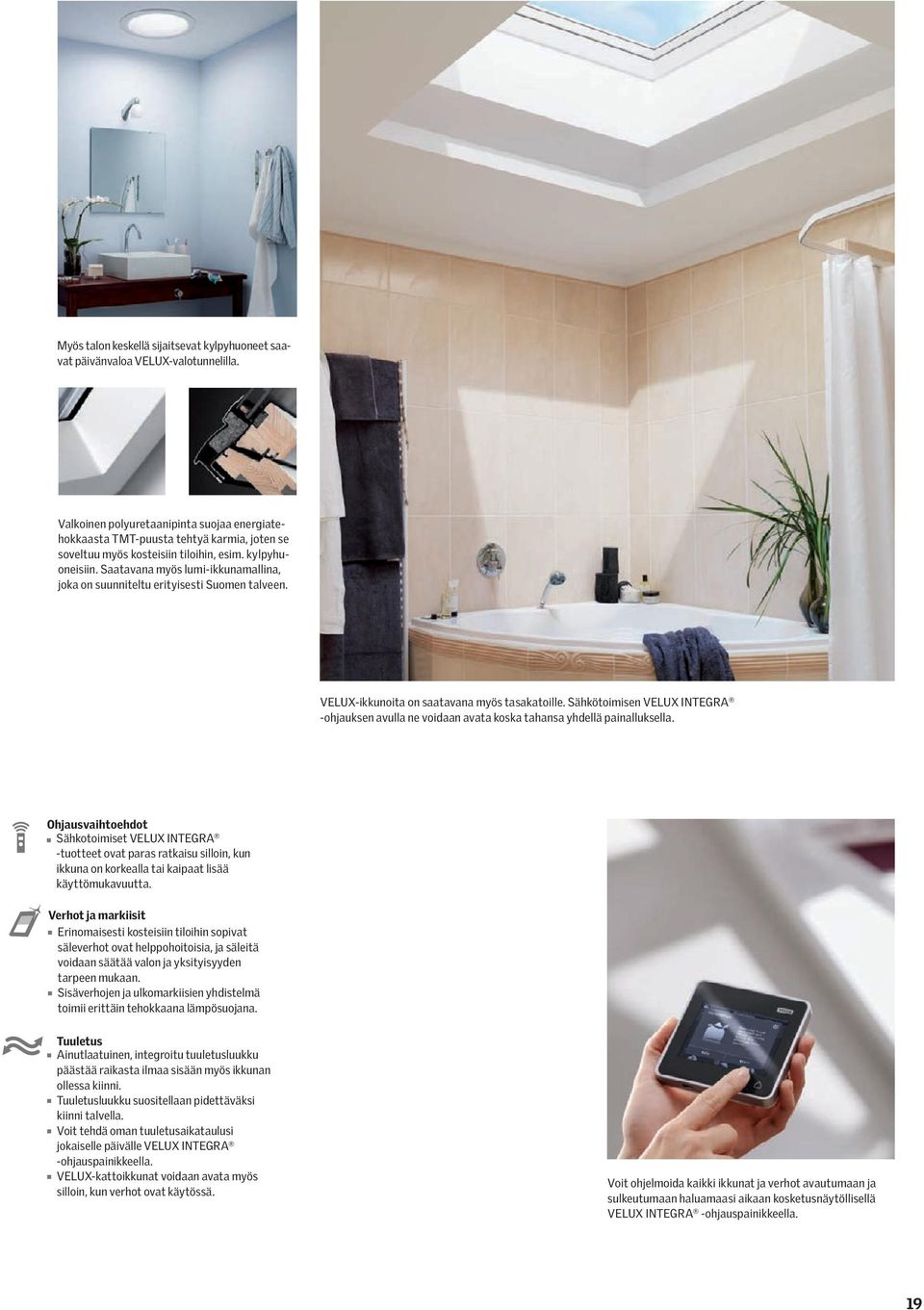 Saatavana myös lumi-ikkunamallina, joka on suunniteltu erityisesti Suomen talveen. VELUX-ikkunoita on saatavana myös tasakatoille.
